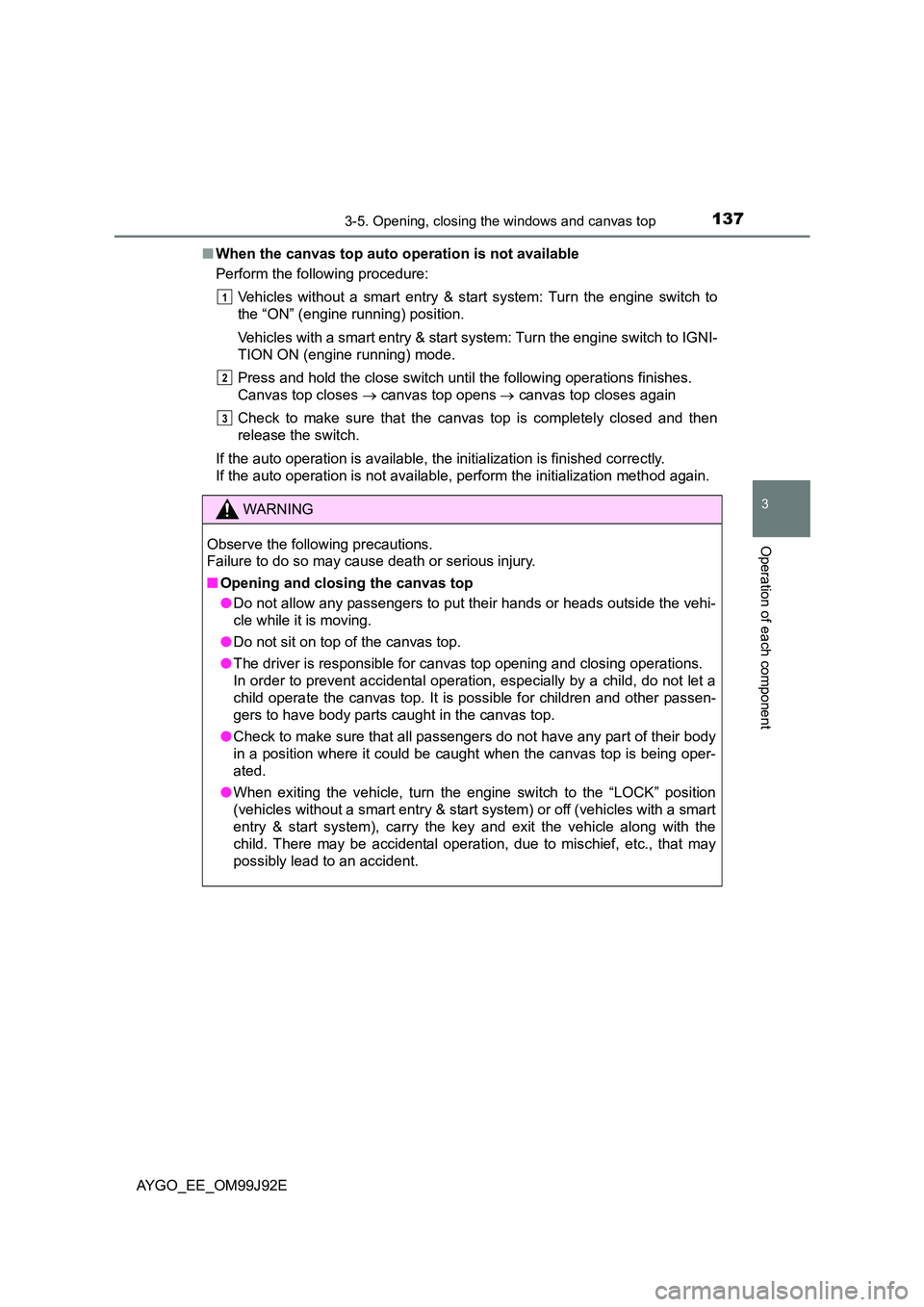 TOYOTA AYGO 2015 Owners Manual (in English) 1373-5. Opening, closing the windows and canvas top
3
Operation of each component
AYGO_EE_OM99J92E
■ When the canvas top auto operation is not available
Perform the following procedure:
Vehicles TOYOTA AYGO 2015 Owners Manual (in English) 1373-5. Opening, closing the windows and canvas top
3
Operation of each component
AYGO_EE_OM99J92E
■ When the canvas top auto operation is not available
Perform the following procedure:
Vehicles