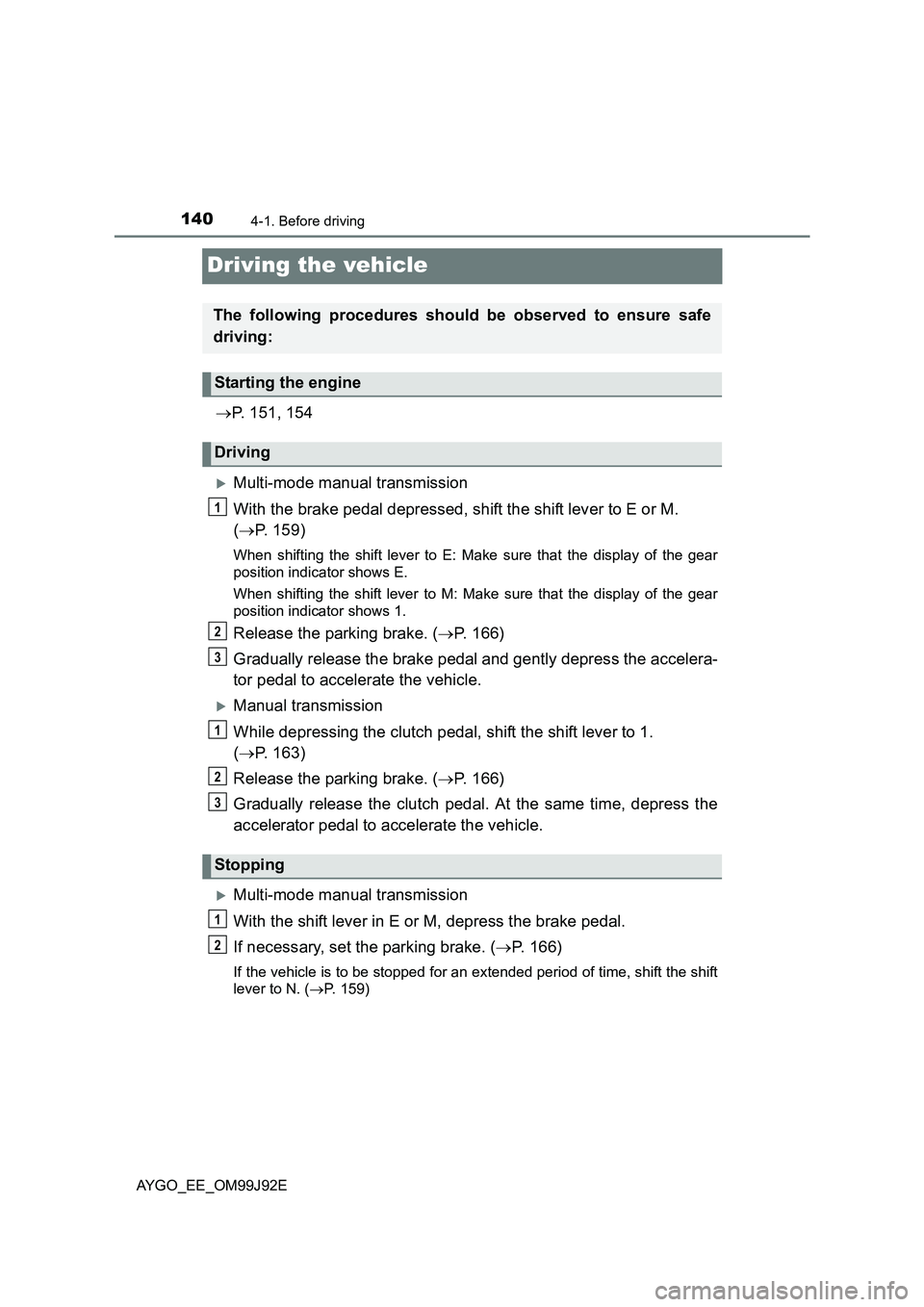 TOYOTA AYGO 2015   (in English) User Guide 1404-1. Before driving
AYGO_EE_OM99J92E
Driving the vehicle
→P. 151, 154
�XMulti-mode manual transmission 
With the brake pedal depressed, shift the shift lever to E or M.  
( →P. 159)
When shifti