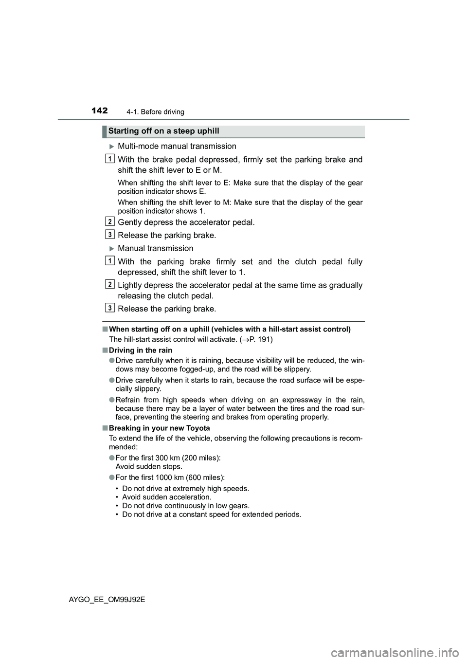 TOYOTA AYGO 2015   (in English) Owners Manual 1424-1. Before driving
AYGO_EE_OM99J92E
�XMulti-mode manual transmission 
With the brake pedal depressed, firmly set the parking brake and 
shift the shift lever to E or M.
When shifting the shift lev