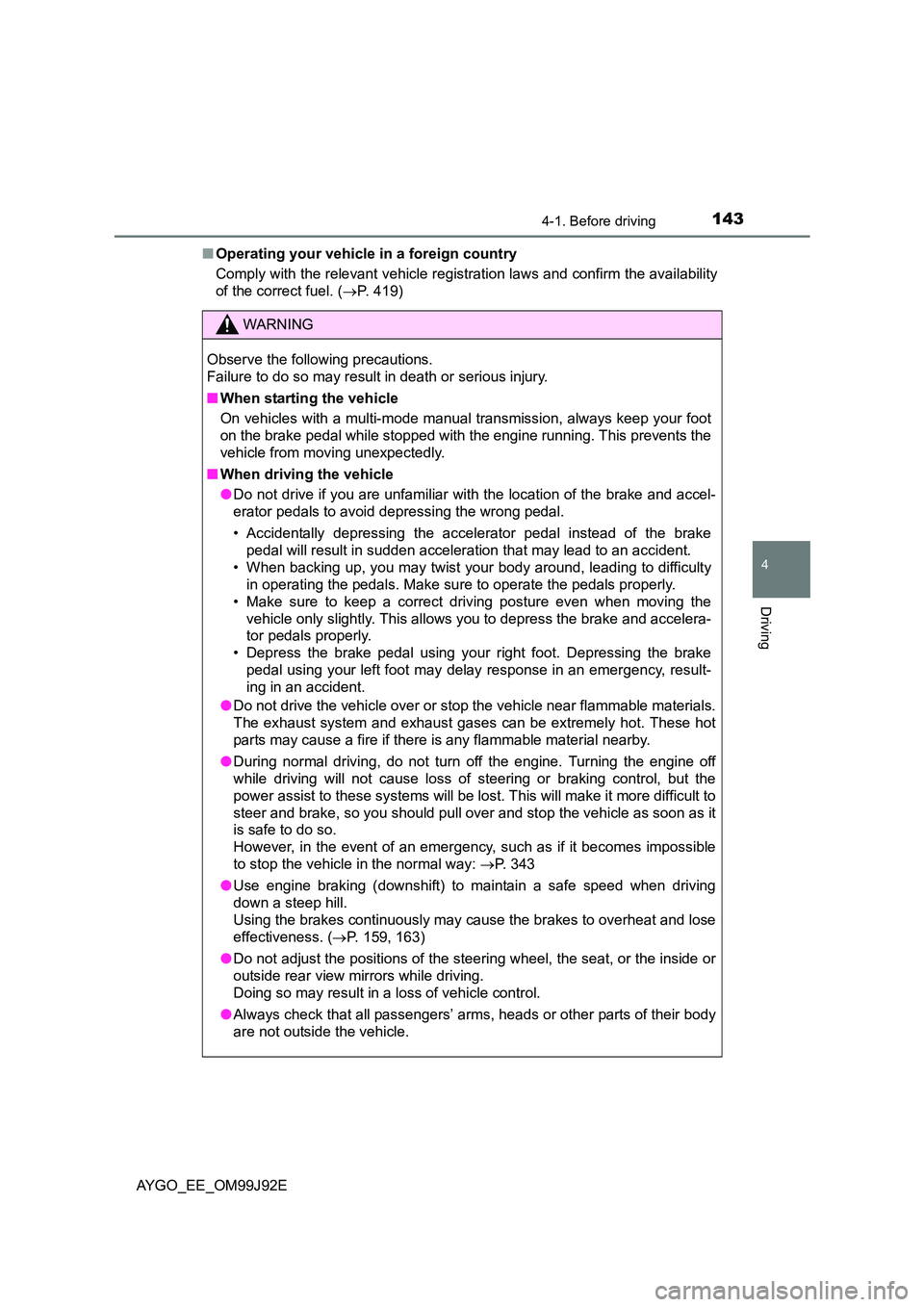 TOYOTA AYGO 2015   (in English) Owners Manual 1434-1. Before driving
4
Driving
AYGO_EE_OM99J92E 
■ Operating your vehicle in a foreign country 
Comply with the relevant vehicle registration laws and confirm the availability 
of the correct fuel