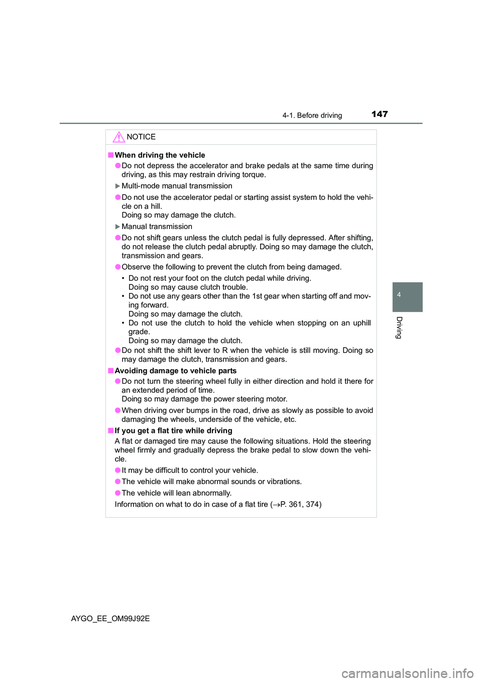 TOYOTA AYGO 2015   (in English) Owners Manual 1474-1. Before driving
4
Driving
AYGO_EE_OM99J92E 
NOTICE
■ When driving the vehicle 
● Do not depress the accelerator and brake pedals at the same time during 
driving, as this may restrain drivi