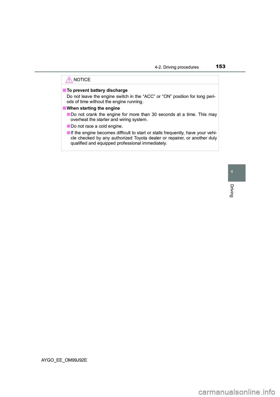 TOYOTA AYGO 2015  Owners Manual (in English) 1534-2. Driving procedures
4
Driving
AYGO_EE_OM99J92E 
NOTICE
■ To prevent battery discharge 
Do not leave the engine switch in the  “ACC” or “ON” position for long peri- 
ods of time withou