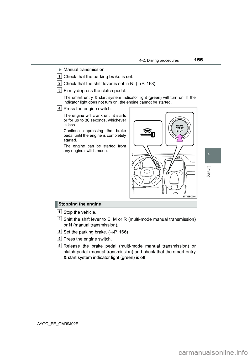 TOYOTA AYGO 2015   (in English) Owners Manual 1554-2. Driving procedures
4
Driving
AYGO_EE_OM99J92E
�XManual transmission 
Check that the parking brake is set. 
Check that the shift lever is set in N. ( →P. 163) 
Firmly depress the clutch pedal