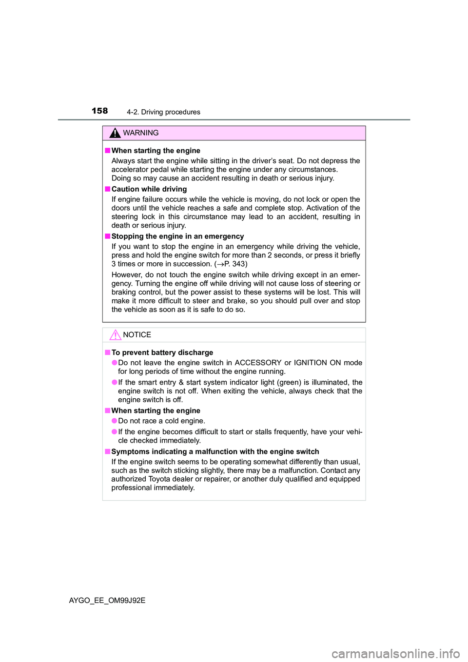 TOYOTA AYGO 2015   (in English) Owners Manual 1584-2. Driving procedures
AYGO_EE_OM99J92E
WARNING 
■ When starting the engine 
Always start the engine while sitting in the driver’s seat. Do not depress the 
accelerator pedal while starting th