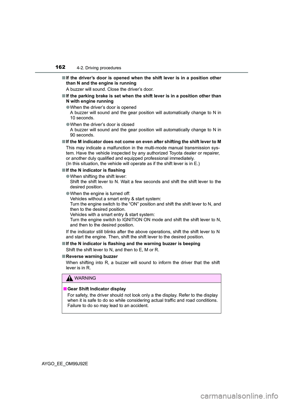 TOYOTA AYGO 2015  Owners Manual (in English) 1624-2. Driving procedures
AYGO_EE_OM99J92E 
■ If the driver’s door is opened when the shift lever is in a position other 
than N and the engine is running 
A buzzer will sound. Close the driver