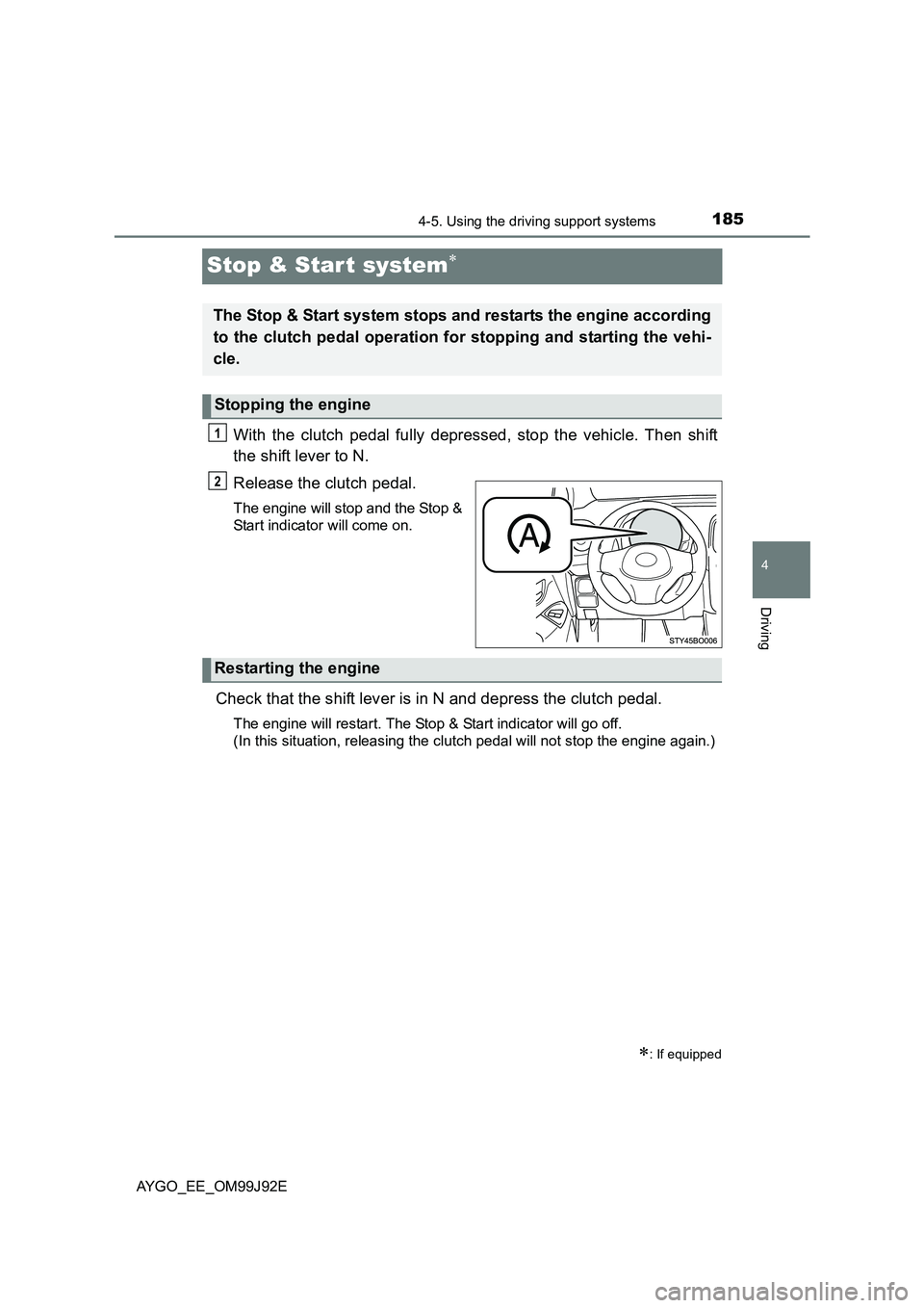 TOYOTA AYGO 2015   (in English) Owners Manual 185
4
4-5. Using the driving support systems
Driving
AYGO_EE_OM99J92E
Stop & Star t system∗
With the clutch pedal fully depressed, stop the vehicle. Then shift 
the shift lever to N. 
Release the cl