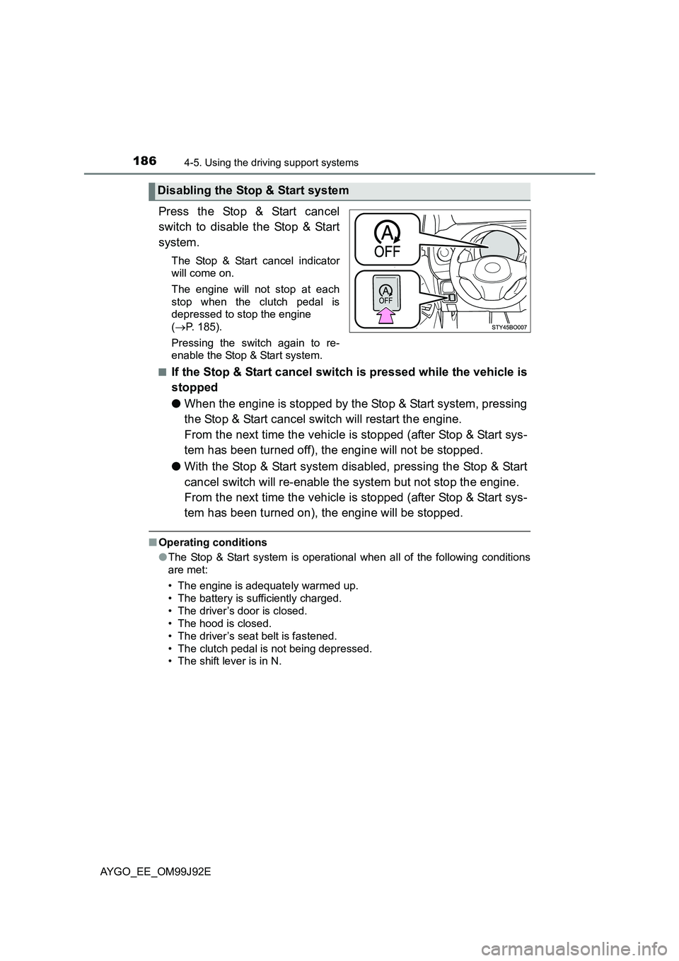 TOYOTA AYGO 2015   (in English) Owners Manual 1864-5. Using the driving support systems
AYGO_EE_OM99J92E
Press the Stop & Start cancel 
switch to disable the Stop & Start 
system.
The Stop & Start cancel indicator 
will come on. 
The engine will 