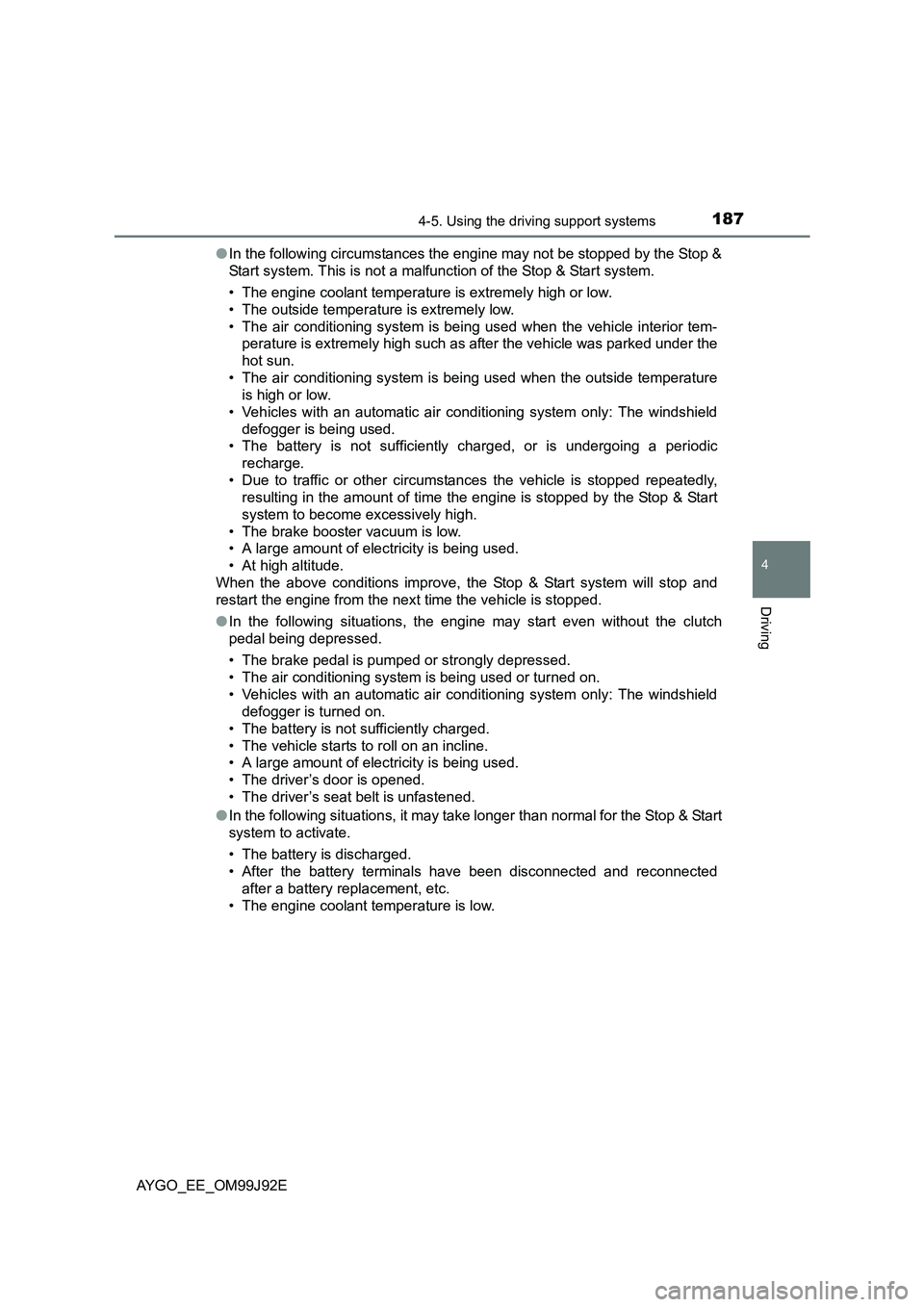 TOYOTA AYGO 2015   (in English) Owners Manual 1874-5. Using the driving support systems
4
Driving
AYGO_EE_OM99J92E 
● In the following circumstances the engine may not be stopped by the Stop & 
Start system. This is not a malfunction of the Sto
