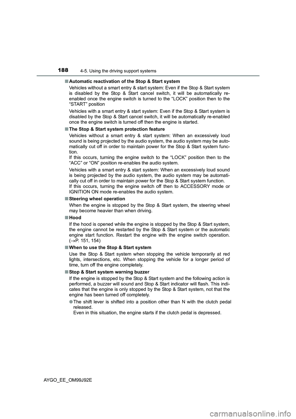 TOYOTA AYGO 2015   (in English) Owners Manual 1884-5. Using the driving support systems
AYGO_EE_OM99J92E 
■ Automatic reactivation of the Stop & Start system 
Vehicles without a smart entry & start system: Even if the Stop & Start system 
is di