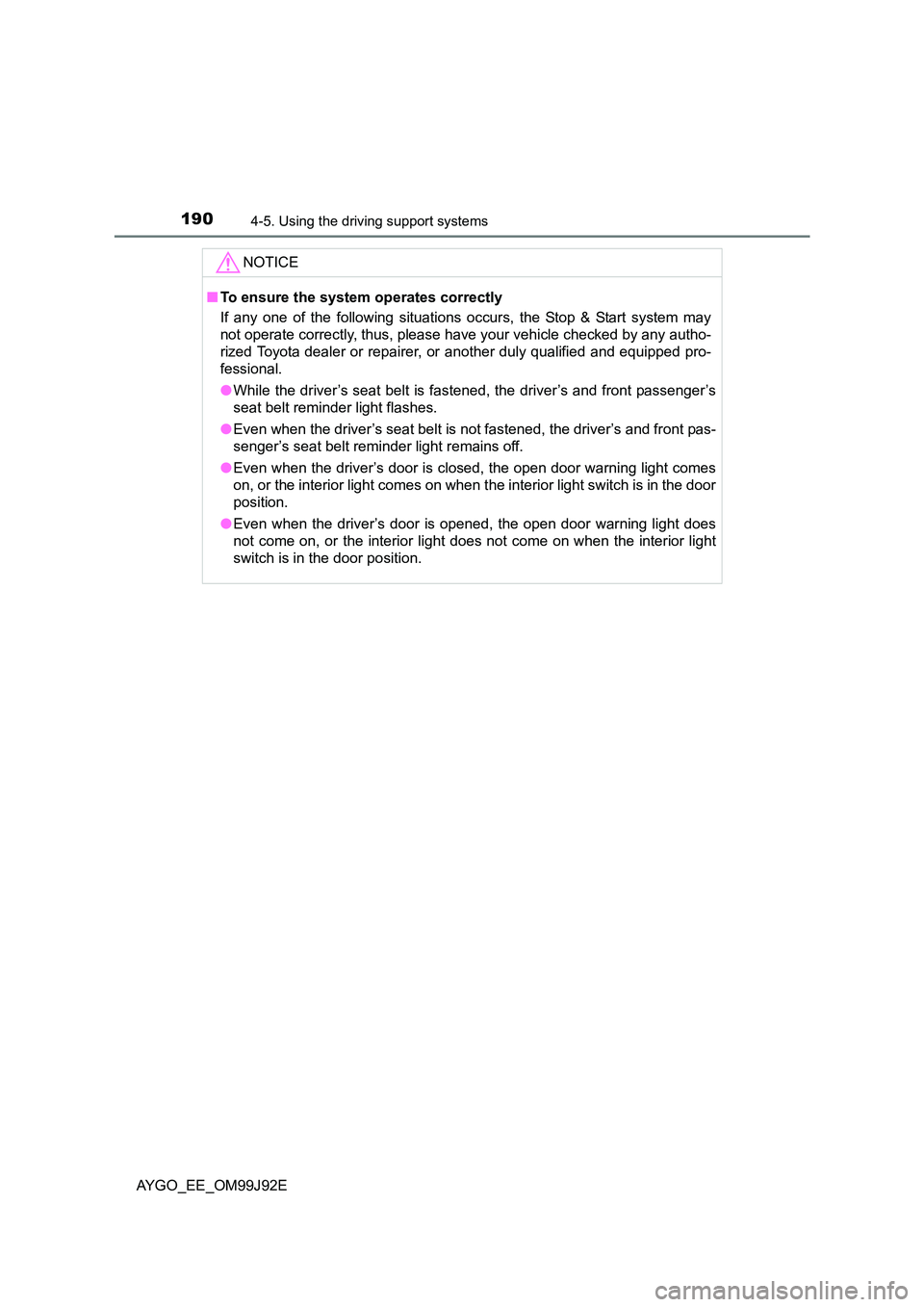 TOYOTA AYGO 2015 (in English) Owners Guide 1904-5. Using the driving support systems
AYGO_EE_OM99J92E
NOTICE
■ To ensure the system operates correctly
If any one of the following situations occurs, the Stop & Start system may
not operate TOYOTA AYGO 2015 (in English) Owners Guide 1904-5. Using the driving support systems
AYGO_EE_OM99J92E
NOTICE
■ To ensure the system operates correctly
If any one of the following situations occurs, the Stop & Start system may
not operate