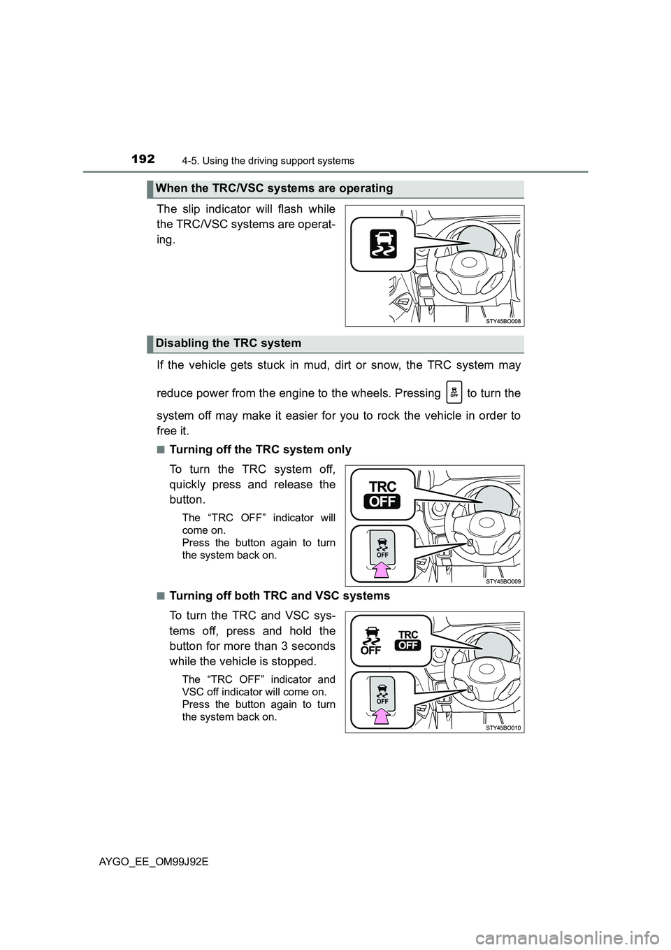 TOYOTA AYGO 2015  Owners Manual (in English) 1924-5. Using the driving support systems
AYGO_EE_OM99J92E
The slip indicator will flash while 
the TRC/VSC systems are operat- 
ing. 
If the vehicle gets stuck in mud, dirt or snow, the TRC system ma