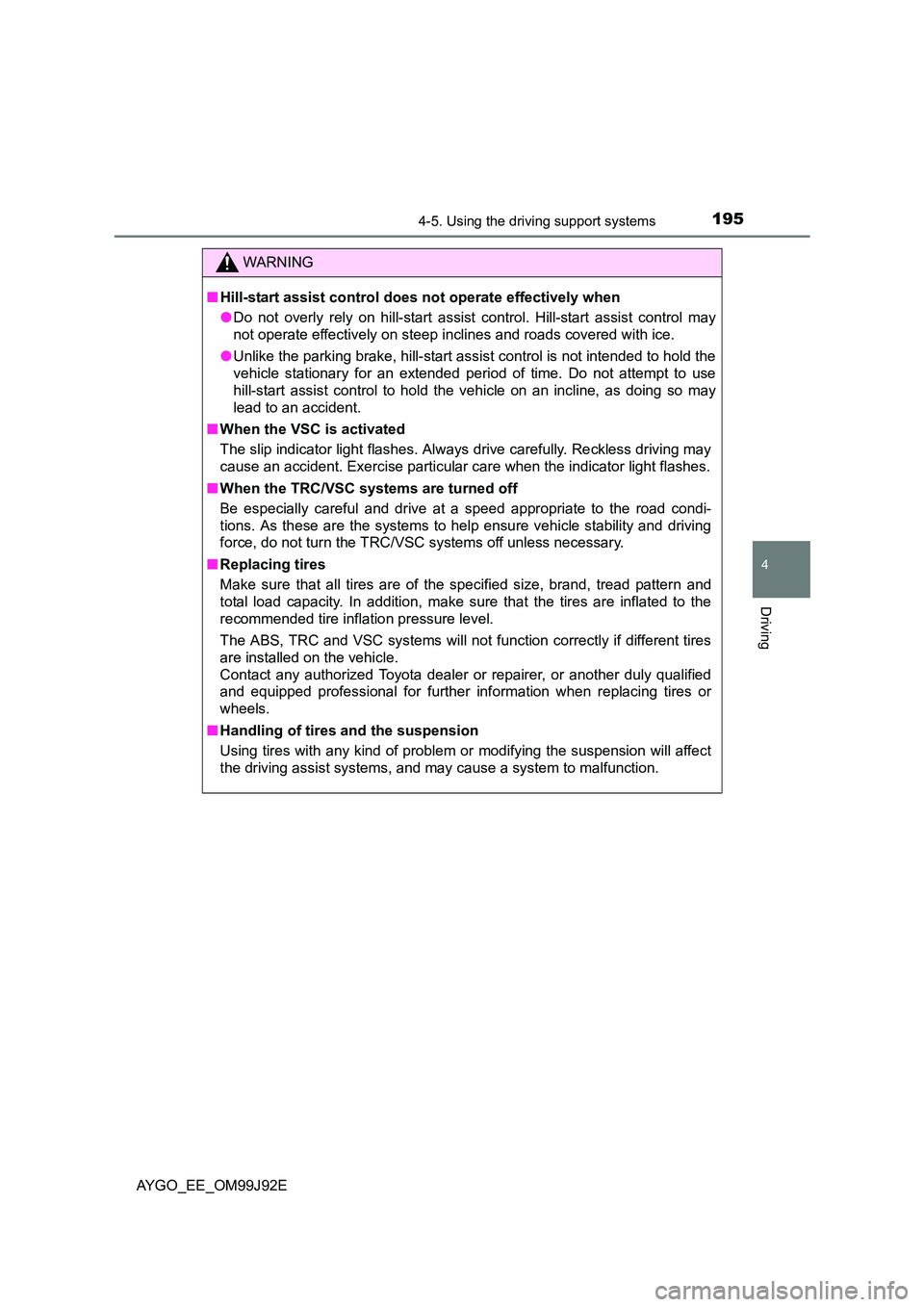 TOYOTA AYGO 2015  Owners Manual (in English) 1954-5. Using the driving support systems
4
Driving
AYGO_EE_OM99J92E
WARNING 
■ Hill-start assist control does not operate effectively when 
● Do not overly rely on hill-start assist control. Hill