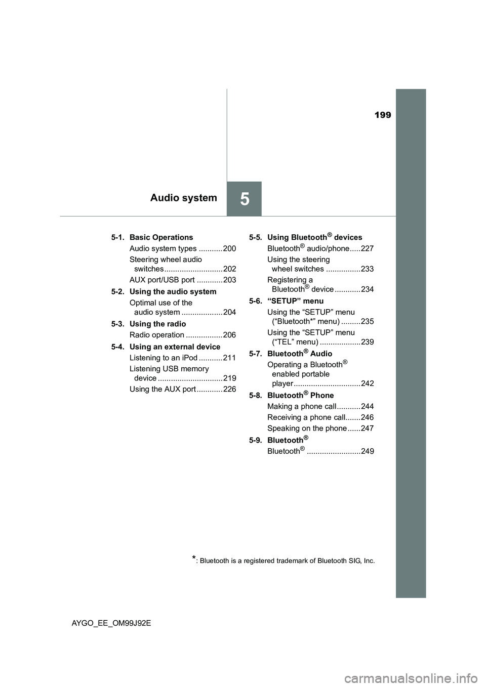 TOYOTA AYGO 2015  Owners Manual (in English) 199
5Audio system
AYGO_EE_OM99J92E 
5-1. Basic Operations 
Audio system types ........... 200 
Steering wheel audio  
switches ........................... 202 
AUX port/USB port ............ 203 
5-2. TOYOTA AYGO 2015  Owners Manual (in English) 199
5Audio system
AYGO_EE_OM99J92E 
5-1. Basic Operations 
Audio system types ........... 200 
Steering wheel audio  
switches ........................... 202 
AUX port/USB port ............ 203 
5-2.