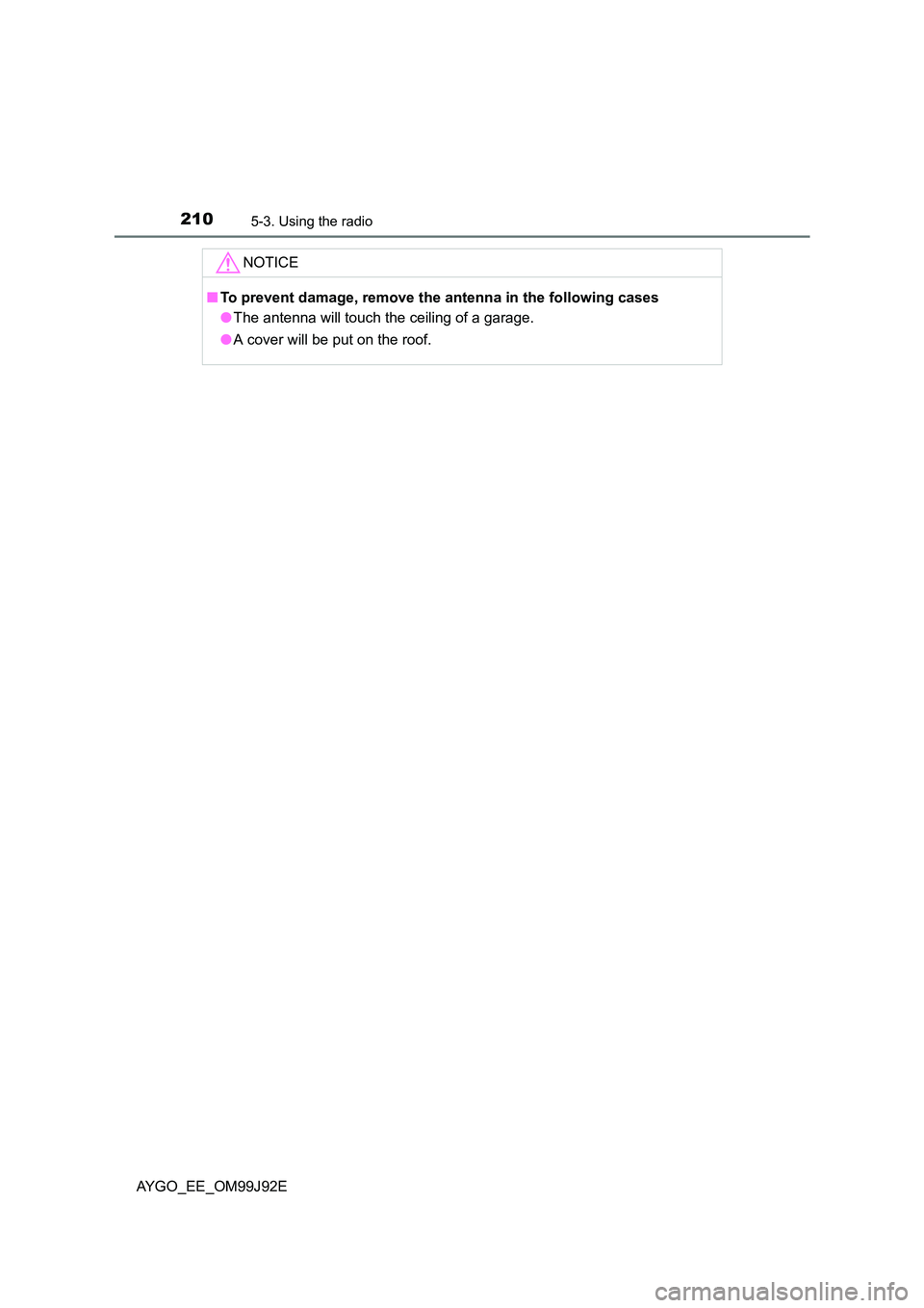TOYOTA AYGO 2015  Owners Manual (in English) 2105-3. Using the radio
AYGO_EE_OM99J92E 
NOTICE
■ To prevent damage, remove the antenna in the following cases 
● The antenna will touch the ceiling of a garage. 
● A cover will be put on the r