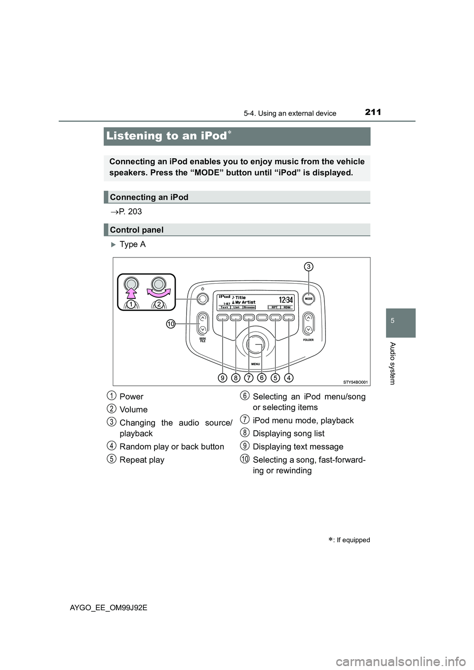 TOYOTA AYGO 2015  Owners Manual (in English) 211
5
5-4. Using an external device
Audio system
AYGO_EE_OM99J92E
Listening to an iPod∗
→P.  2 0 3
�XTy pe  A
∗: If equipped
Connecting an iPod enables you to enjoy music from the vehicle 
speak