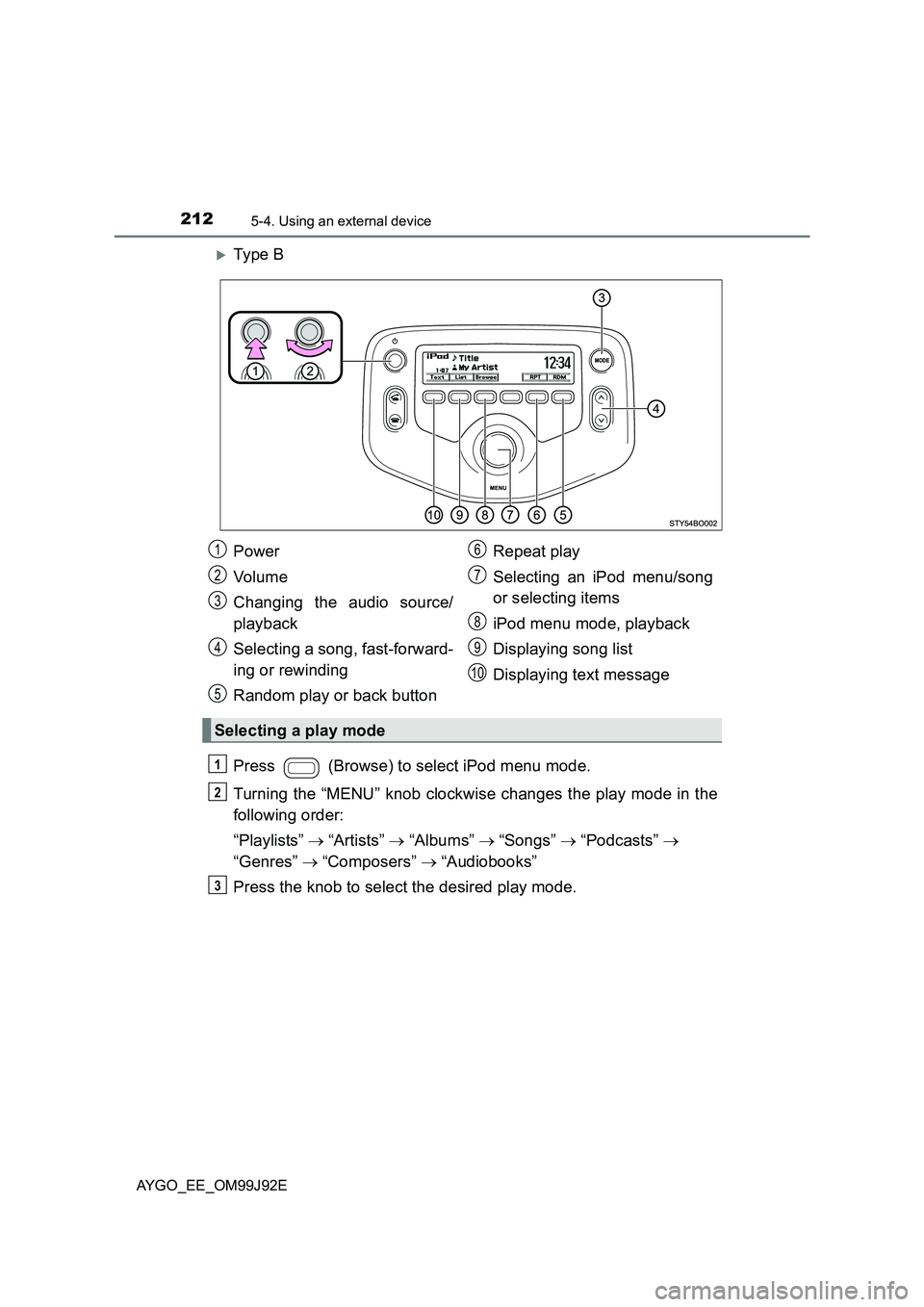 TOYOTA AYGO 2015  Owners Manual (in English) 2125-4. Using an external device
AYGO_EE_OM99J92E
�XTy pe  B 
Press   (Browse) to select iPod menu mode. 
Turning the “MENU” knob clockwise changes the play mode in the 
following order: 
“Playl