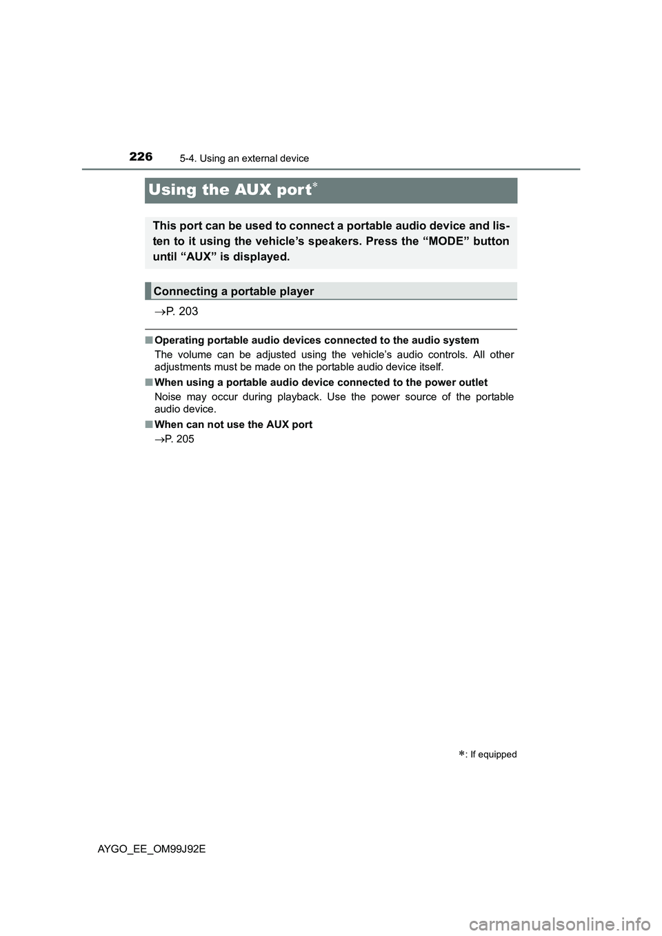 TOYOTA AYGO 2015 Owners Manual (in English) 2265-4. Using an external device
AYGO_EE_OM99J92E
Using the AUX por t∗
→P. 2 0 3
■Operating portable audio devices connected to the audio system
The volume can be adjusted using the vehicle’ TOYOTA AYGO 2015 Owners Manual (in English) 2265-4. Using an external device
AYGO_EE_OM99J92E
Using the AUX por t∗
→P. 2 0 3
■Operating portable audio devices connected to the audio system
The volume can be adjusted using the vehicle’