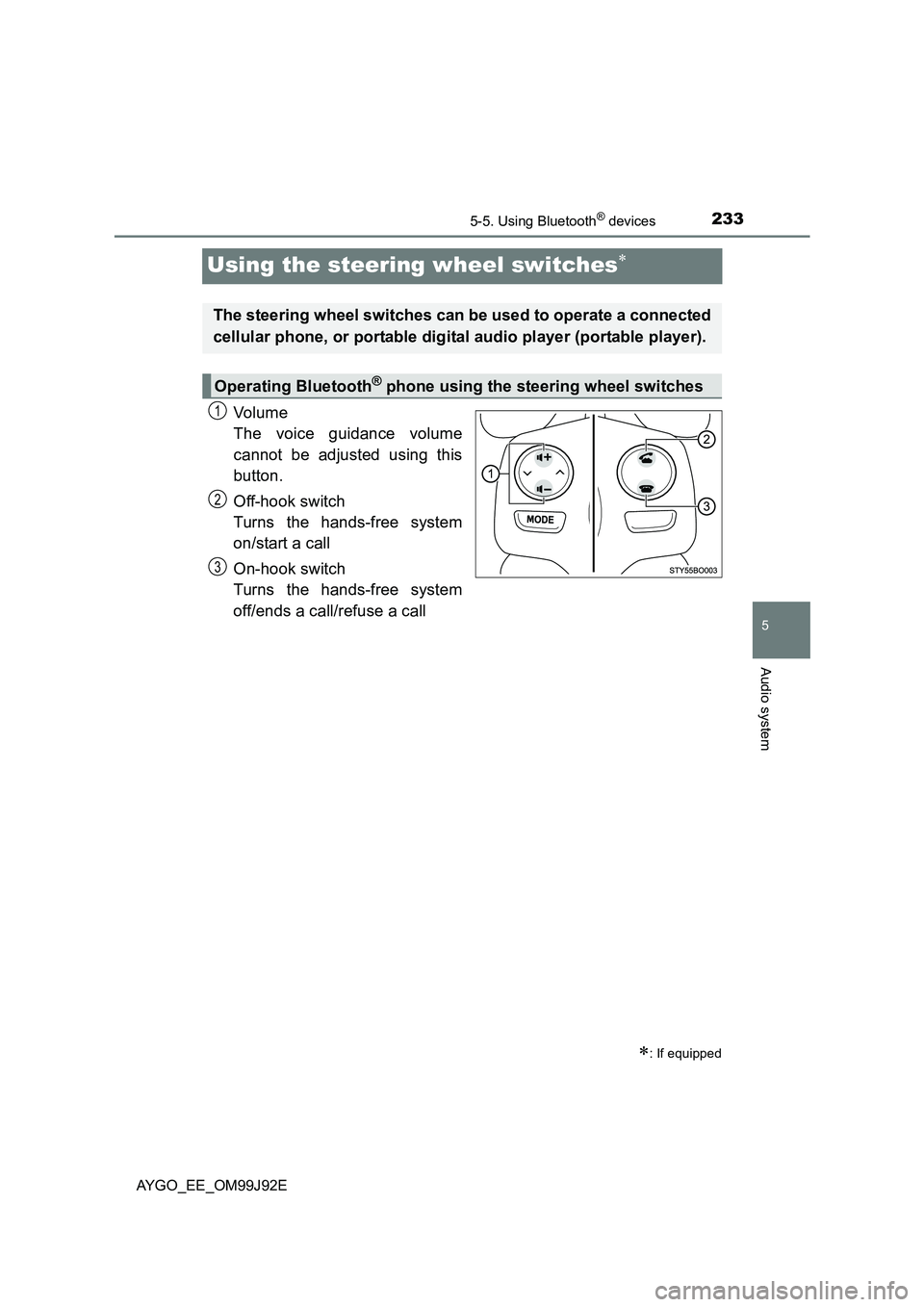 TOYOTA AYGO 2015  Owners Manual (in English) 233
5
5-5. Using Bluetooth® devices
Audio system
AYGO_EE_OM99J92E
Using the steering wheel switches∗
Vo lu m e 
The voice guidance volume 
cannot be adjusted using this 
button. 
Off-hook switch 
T