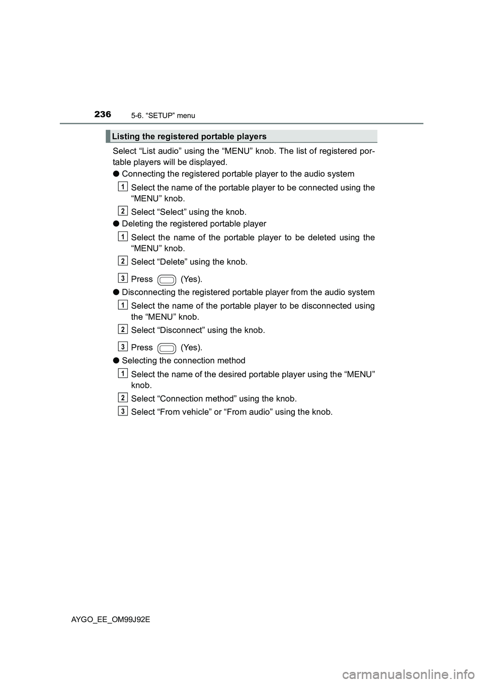 TOYOTA AYGO 2015  Owners Manual (in English) 2365-6. “SETUP” menu
AYGO_EE_OM99J92E
Select “List audio” using the “MENU” knob. The list of registered por-
table players will be displayed.
●Connecting the registered portable player t