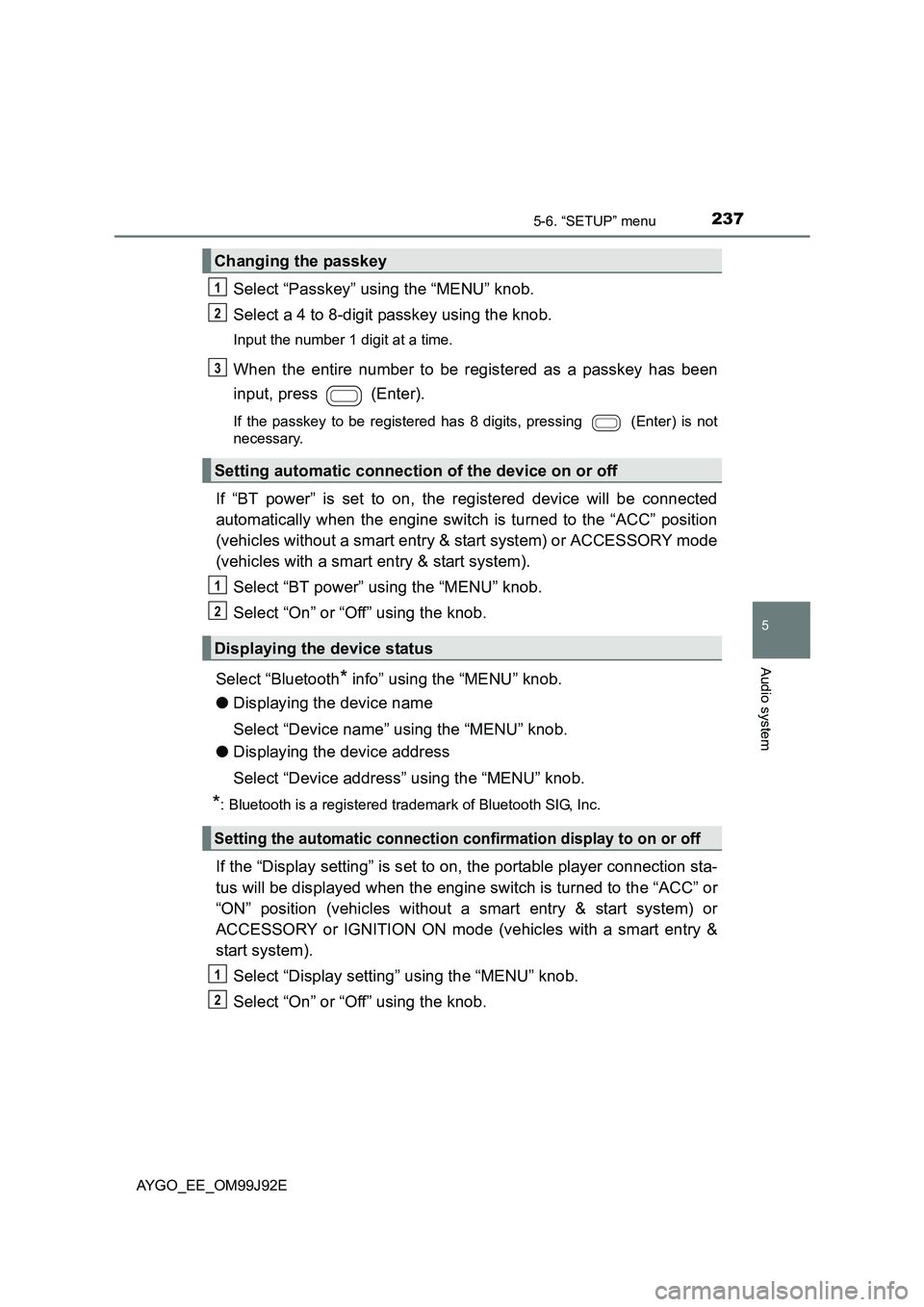 TOYOTA AYGO 2015  Owners Manual (in English) 2375-6. “SETUP” menu
5
Audio system
AYGO_EE_OM99J92E
Select “Passkey” using the “MENU” knob. 
Select a 4 to 8-digit passkey using the knob.
Input the number 1 digit at a time.
When the ent