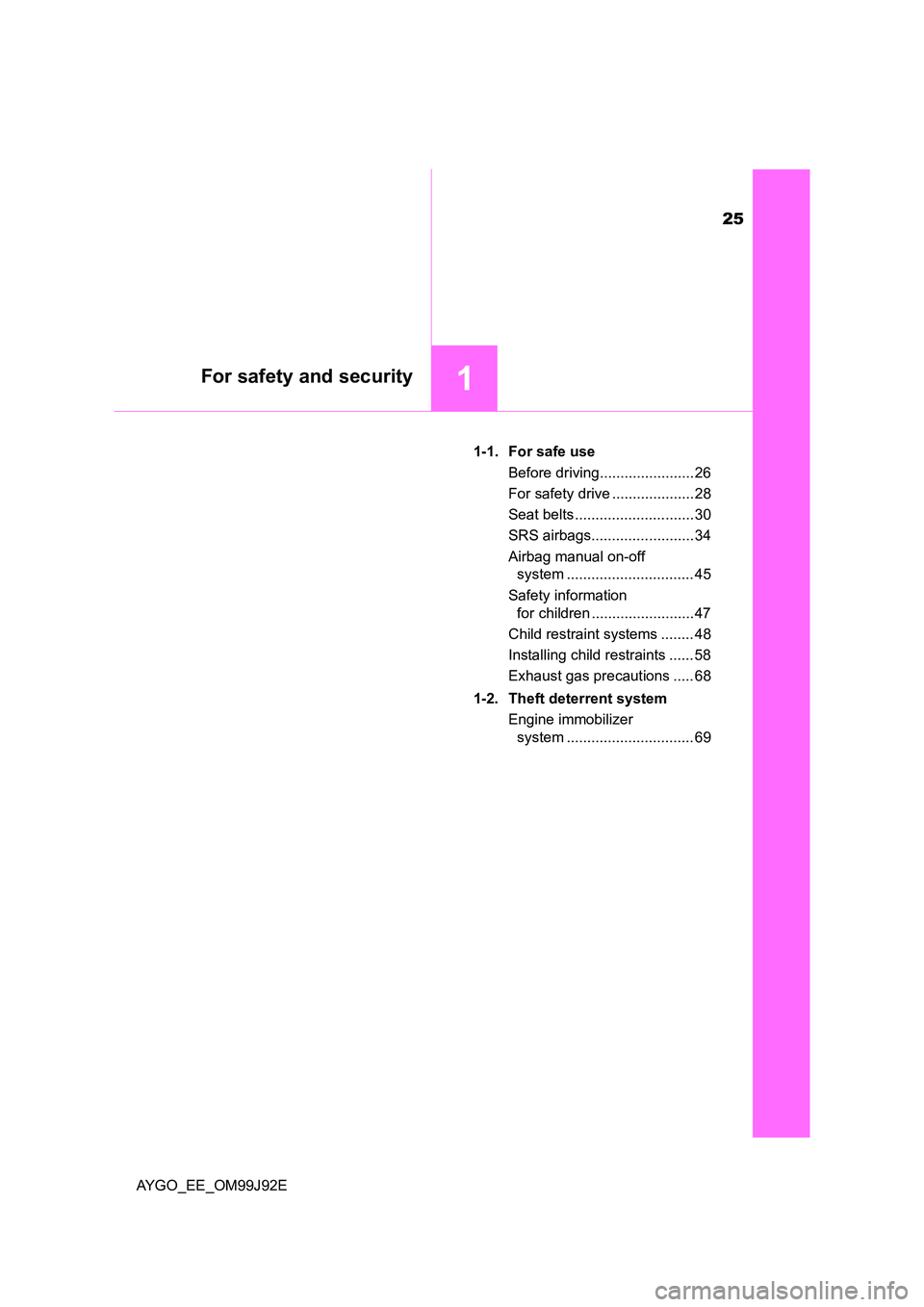 TOYOTA AYGO 2015   (in English) Owners Manual 25
1For safety and security
AYGO_EE_OM99J92E 
1-1. For safe use 
Before driving....................... 26 
For safety drive .................... 28 
Seat belts ............................. 30 
SRS ai
