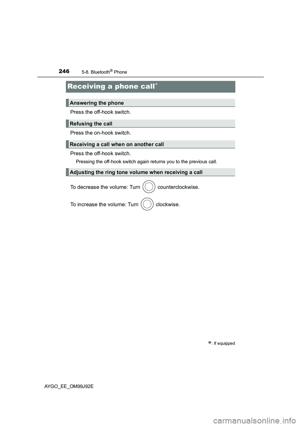 TOYOTA AYGO 2015  Owners Manual (in English) 2465-8. Bluetooth® Phone
AYGO_EE_OM99J92E
Receiving a phone call∗
Press the off-hook switch. 
Press the on-hook switch. 
Press the off-hook switch.
Pressing the off-hook switch again returns you to