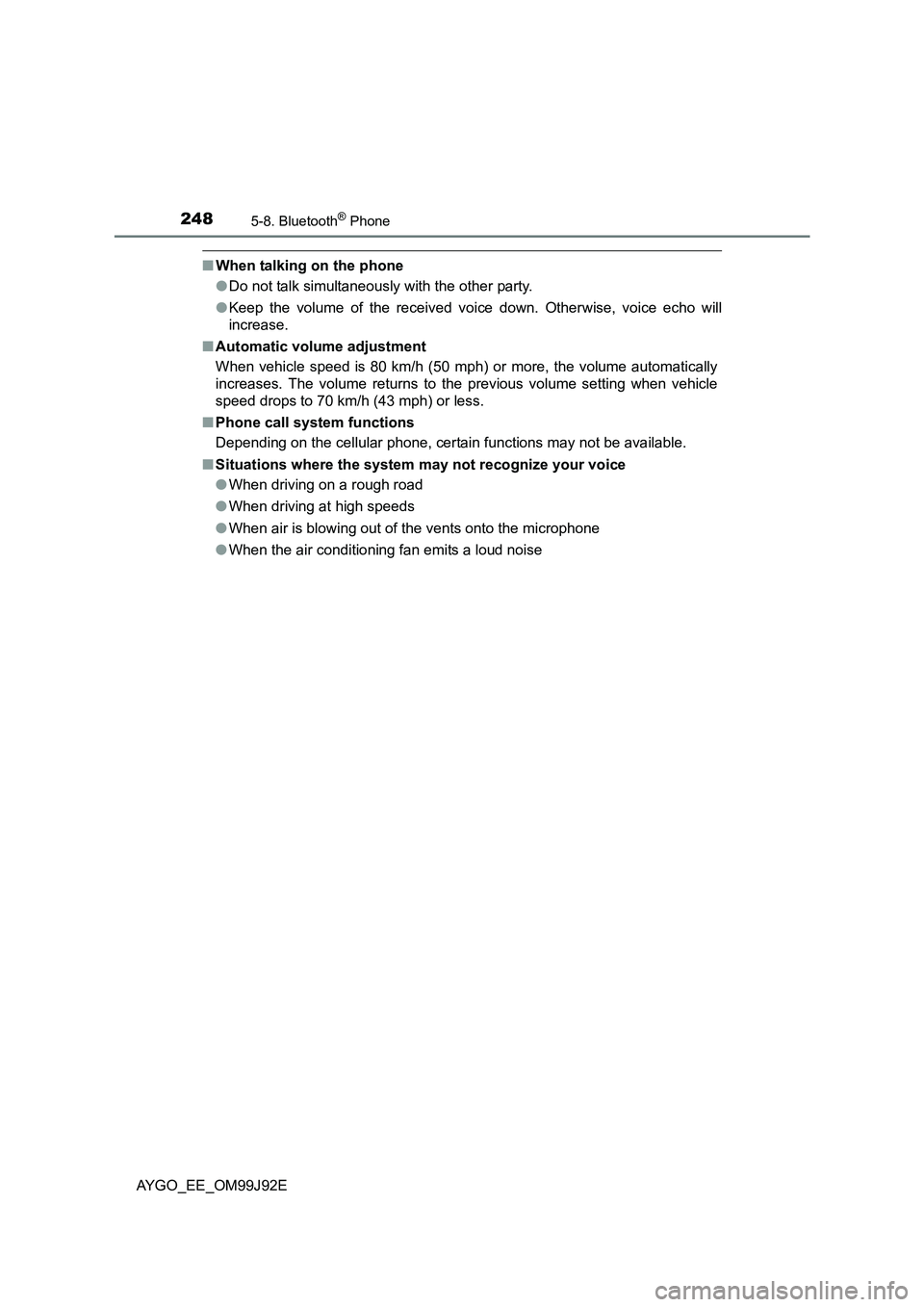 TOYOTA AYGO 2015  Owners Manual (in English) 2485-8. Bluetooth® Phone
AYGO_EE_OM99J92E
■When talking on the phone 
● Do not talk simultaneously with the other party. 
● Keep the volume of the received voice down. Otherwise, voice echo wil