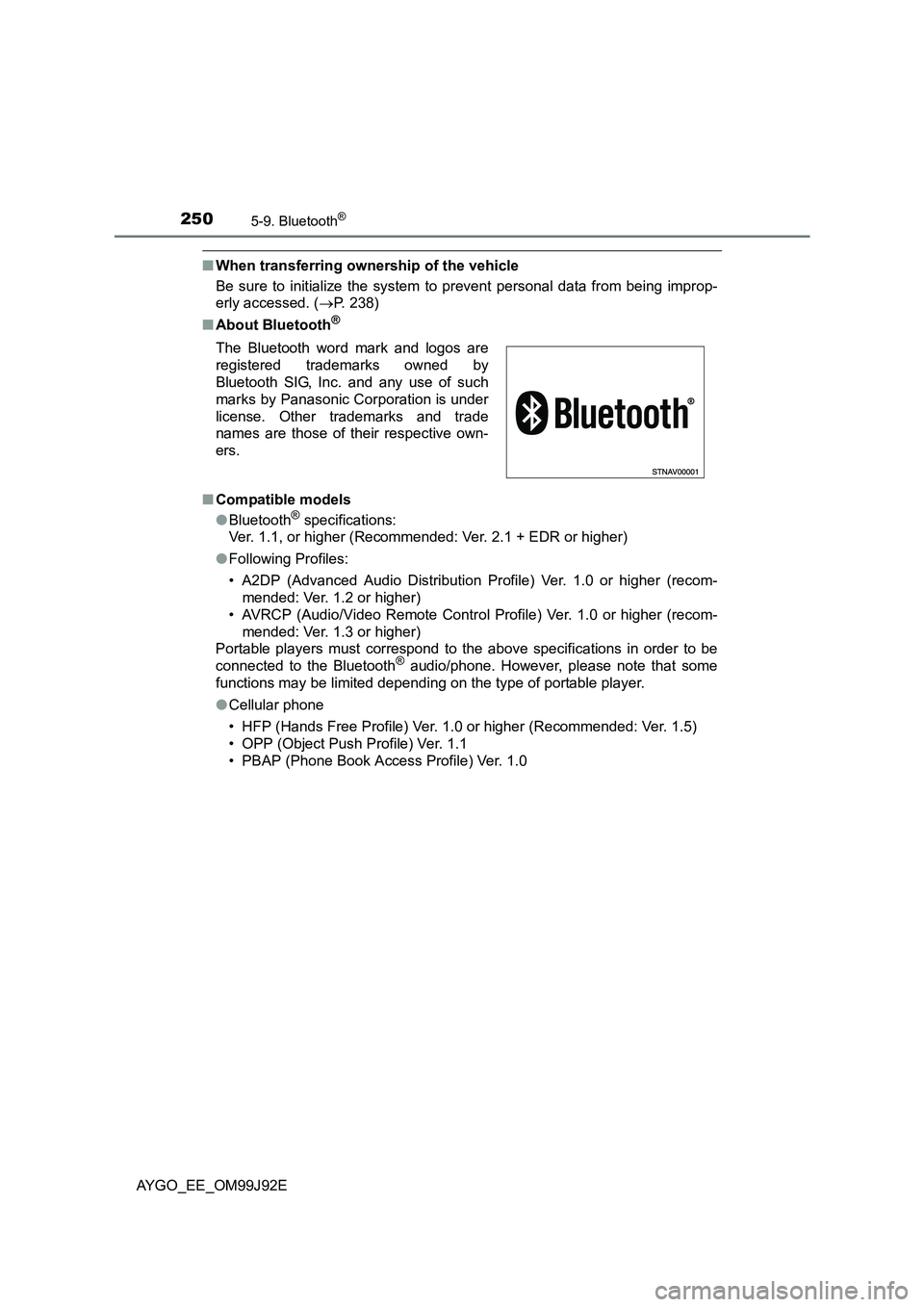 TOYOTA AYGO 2015  Owners Manual (in English) 2505-9. Bluetooth®
AYGO_EE_OM99J92E
■When transferring ownership of the vehicle 
Be sure to initialize the system to prevent personal data from being improp- 
erly accessed. ( →P. 238) 
■ About