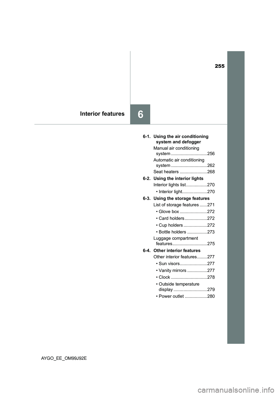 TOYOTA AYGO 2015  Owners Manual (in English) 255
6Interior features
AYGO_EE_OM99J92E 
6-1. Using the air conditioning  
system and defogger 
Manual air conditioning  
system ............................. 256 
Automatic air conditioning  
system 