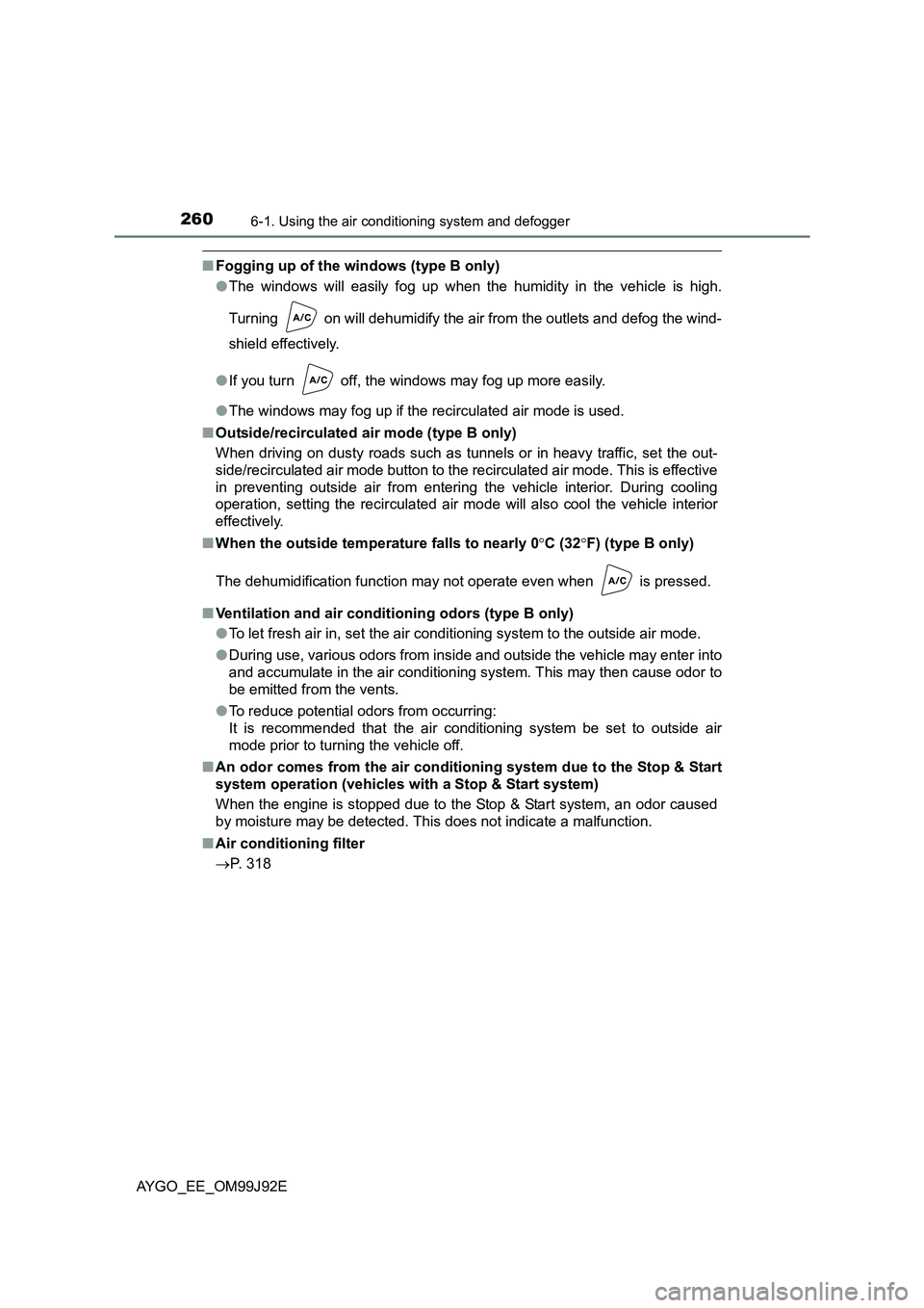 TOYOTA AYGO 2015 (in English) Owners Guide 2606-1. Using the air conditioning system and defogger
AYGO_EE_OM99J92E
■Fogging up of the windows (type B only)
● The windows will easily fog up when the humidity in the vehicle is high.
Turnin TOYOTA AYGO 2015 (in English) Owners Guide 2606-1. Using the air conditioning system and defogger
AYGO_EE_OM99J92E
■Fogging up of the windows (type B only)
● The windows will easily fog up when the humidity in the vehicle is high.
Turnin