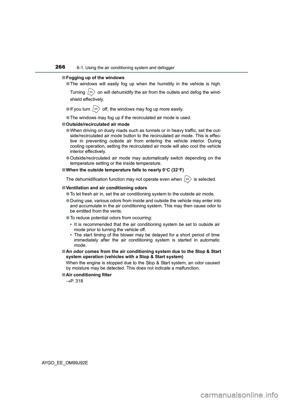 TOYOTA AYGO 2015 (in English) Owners Guide 2666-1. Using the air conditioning system and defogger
AYGO_EE_OM99J92E
■ Fogging up of the windows
● The windows will easily fog up when the humidity in the vehicle is high.
Turning on will TOYOTA AYGO 2015 (in English) Owners Guide 2666-1. Using the air conditioning system and defogger
AYGO_EE_OM99J92E
■ Fogging up of the windows
● The windows will easily fog up when the humidity in the vehicle is high.
Turning on will