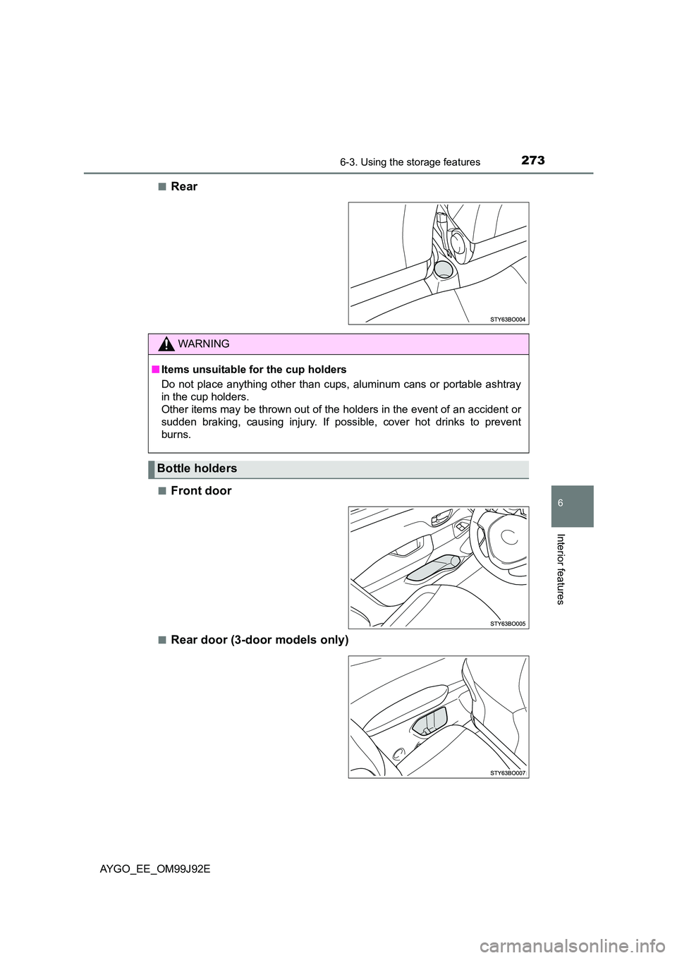 TOYOTA AYGO 2015  Owners Manual (in English) 2736-3. Using the storage features
6
Interior features
AYGO_EE_OM99J92E 
■Rear
■Front door
■Rear door (3-door models only)
WARNING 
■ Items unsuitable for the cup holders 
Do not place anythin