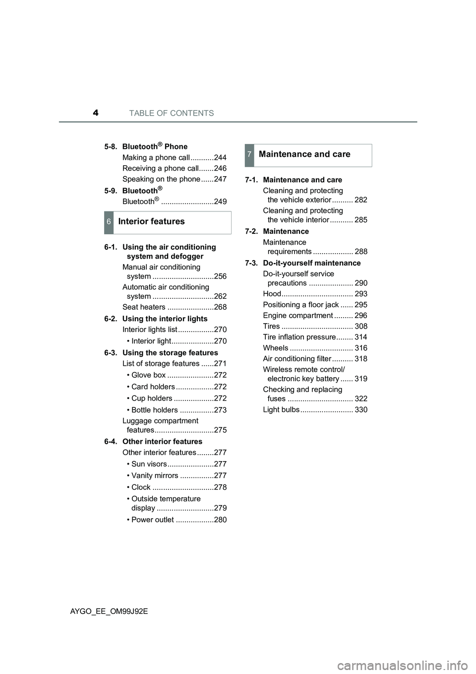 TOYOTA AYGO 2015 Owners Manual (in English) TABLE OF CONTENTS4
AYGO_EE_OM99J92E
5-8. Bluetooth® Phone
Making a phone call ...........244
Receiving a phone call.......246
Speaking on the phone ......247
5-9. Bluetooth®
Bluetooth®........ TOYOTA AYGO 2015 Owners Manual (in English) TABLE OF CONTENTS4
AYGO_EE_OM99J92E
5-8. Bluetooth® Phone
Making a phone call ...........244
Receiving a phone call.......246
Speaking on the phone ......247
5-9. Bluetooth®
Bluetooth®........