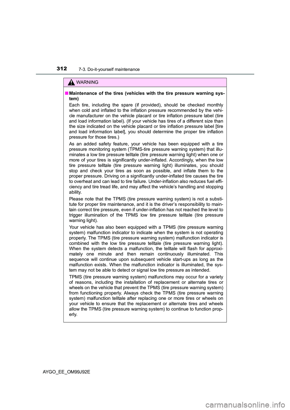 TOYOTA AYGO 2015   (in English) Owners Guide 3127-3. Do-it-yourself maintenance
AYGO_EE_OM99J92E
WARNING 
■ Maintenance of the tires (vehicles with the tire pressure warning sys- 
tem) 
Each tire, including the spare (if  provided), should be 