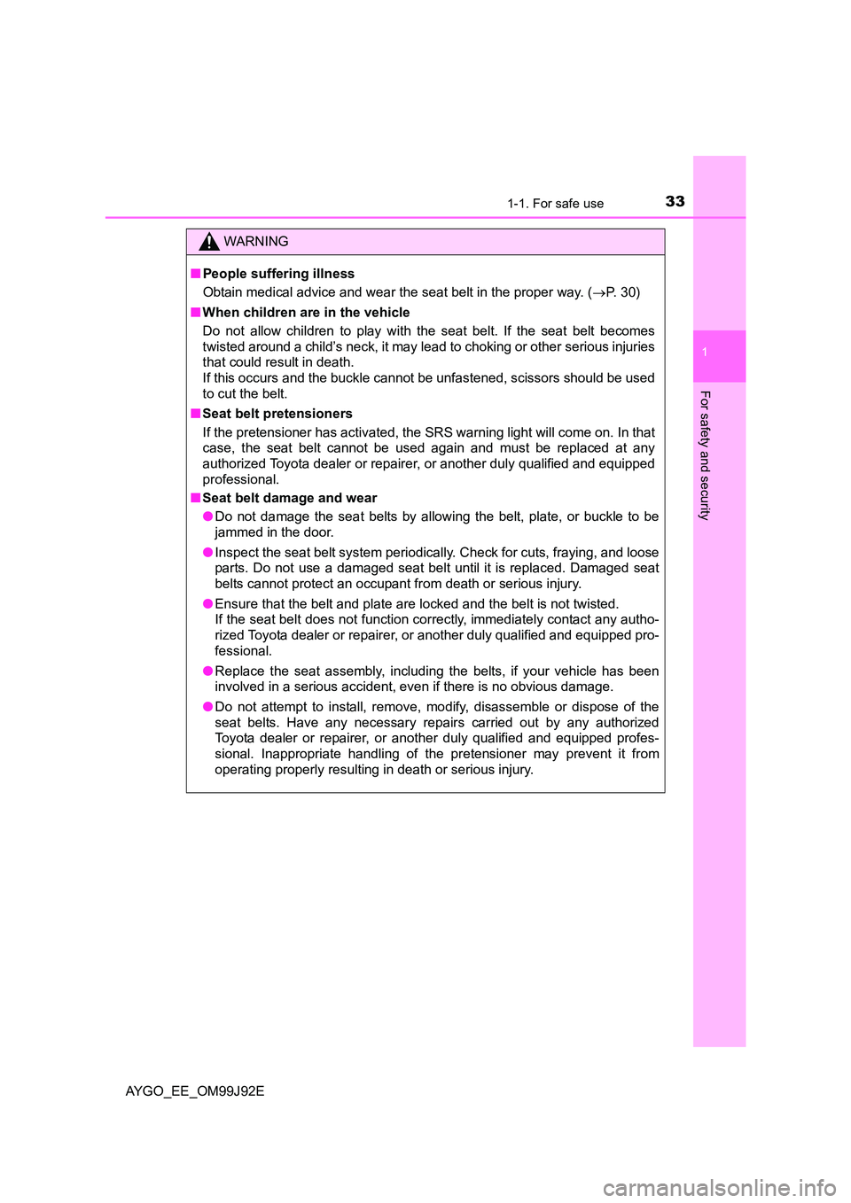 TOYOTA AYGO 2015   (in English) Owners Guide 331-1. For safe use
1
For safety and security
AYGO_EE_OM99J92E
WARNING 
■ People suffering illness 
Obtain medical advice and wear the seat belt in the proper way. ( →P. 30) 
■ When children are