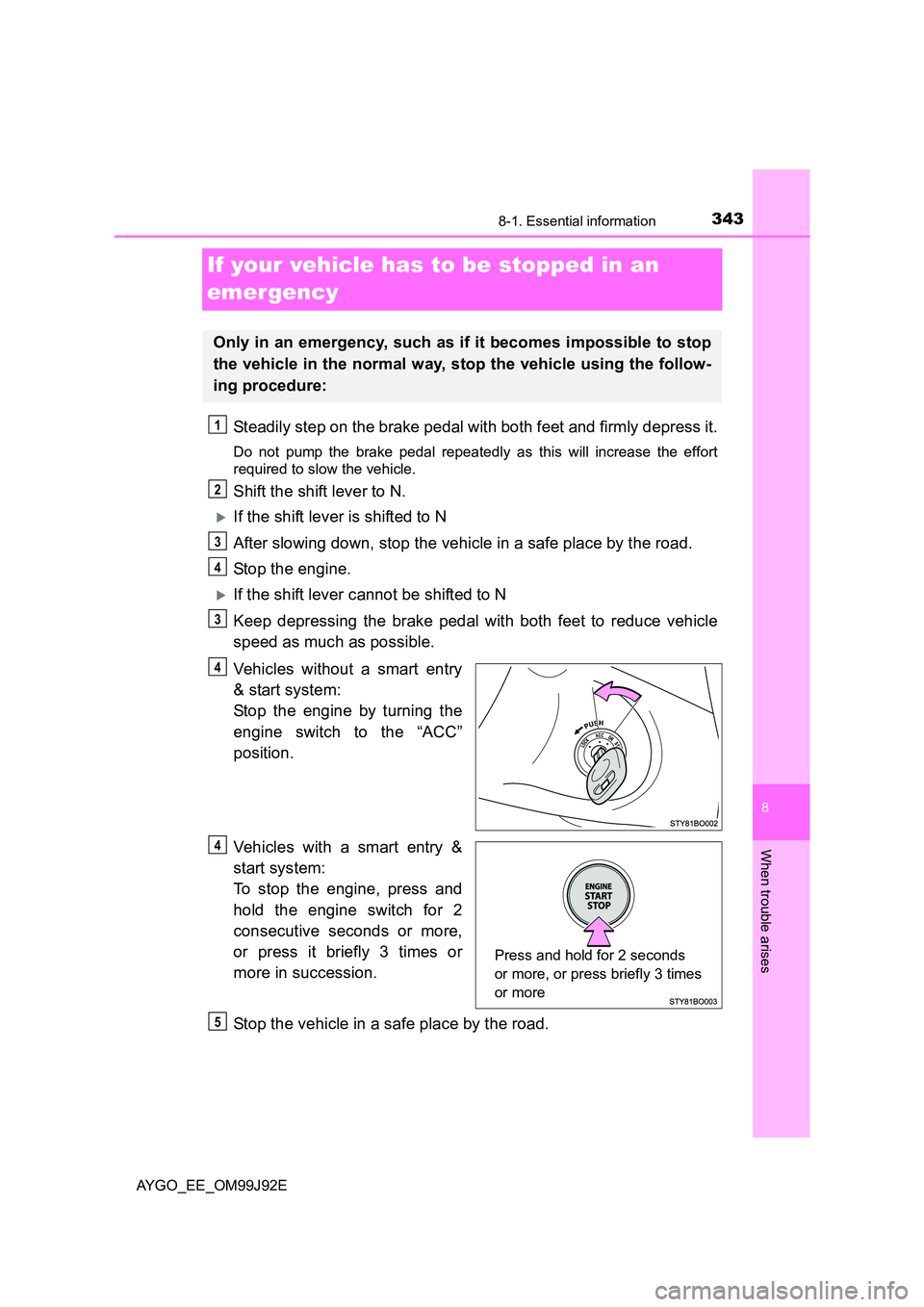 TOYOTA AYGO 2015 (in English) Service Manual 3438-1. Essential information
8
When trouble arises
AYGO_EE_OM99J92E
If your vehicle has to be stopped in an
emergency
Steadily step on the brake pedal with both feet and firmly depress it.
Do not p TOYOTA AYGO 2015 (in English) Service Manual 3438-1. Essential information
8
When trouble arises
AYGO_EE_OM99J92E
If your vehicle has to be stopped in an
emergency
Steadily step on the brake pedal with both feet and firmly depress it.
Do not p