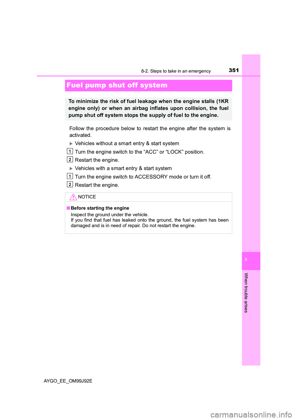 TOYOTA AYGO 2015   (in English) Service Manual 3518-2. Steps to take in an emergency
8
When trouble arises
AYGO_EE_OM99J92E
Fuel pump shut off system
Follow the procedure below to restart the engine after the system is 
activated.
�XVehicles witho