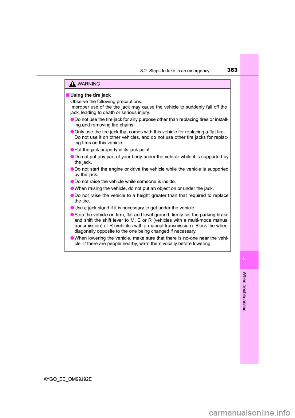 TOYOTA AYGO 2015   (in English) Service Manual 3638-2. Steps to take in an emergency
8
When trouble arises
AYGO_EE_OM99J92E
WARNING 
■ Using the tire jack 
Observe the following precautions.  
Improper use of the tire jack may cause the vehicle 