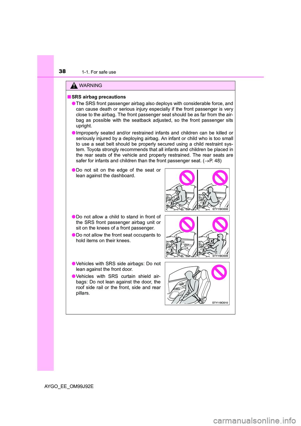 TOYOTA AYGO 2015 Owners Manual (in English) 381-1. For safe use
AYGO_EE_OM99J92E
WARNING
■ SRS airbag precautions
● The SRS front passenger airbag also deploys with considerable force, and
can cause death or serious injury especially if TOYOTA AYGO 2015 Owners Manual (in English) 381-1. For safe use
AYGO_EE_OM99J92E
WARNING
■ SRS airbag precautions
● The SRS front passenger airbag also deploys with considerable force, and
can cause death or serious injury especially if