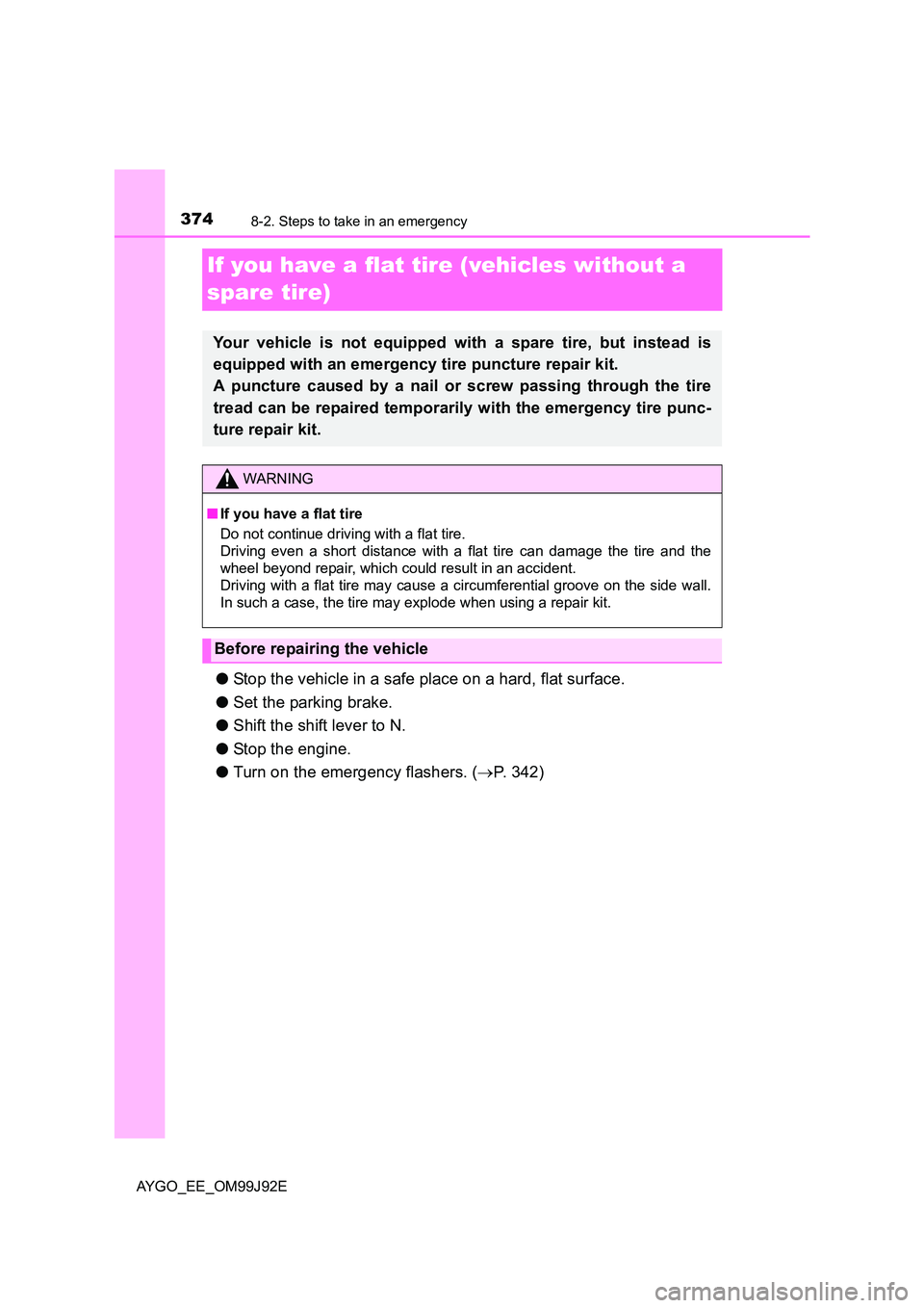 TOYOTA AYGO 2015  Owners Manual (in English) 3748-2. Steps to take in an emergency
AYGO_EE_OM99J92E
If you have a flat tire (vehicles without a  
spare tire)
● Stop the vehicle in a safe place on a hard, flat surface. 
● Set the parking brak