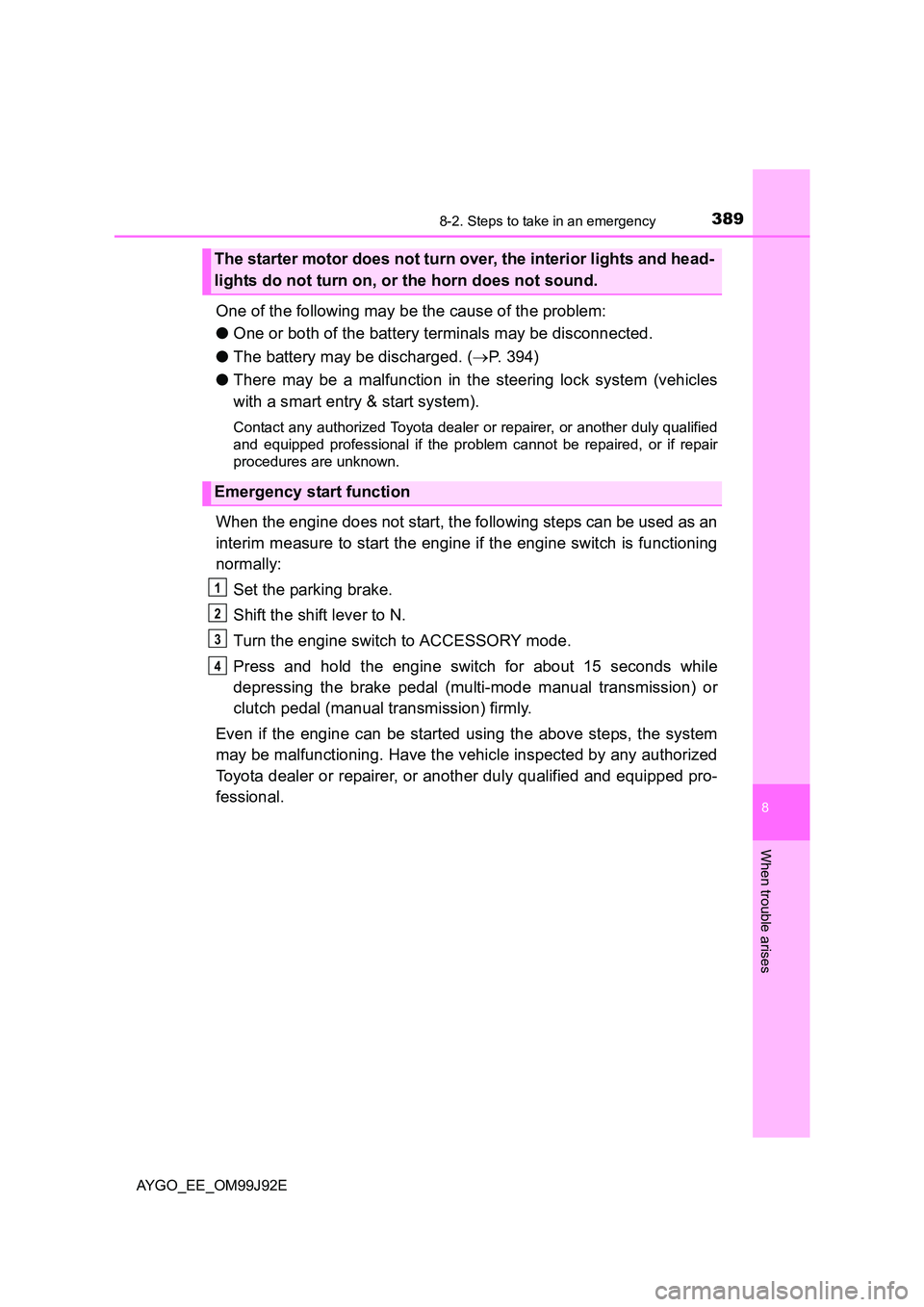 TOYOTA AYGO 2015  Owners Manual (in English) 3898-2. Steps to take in an emergency
8
When trouble arises
AYGO_EE_OM99J92E
One of the following may be the cause of the problem: 
● One or both of the battery terminals may be disconnected. 
● T