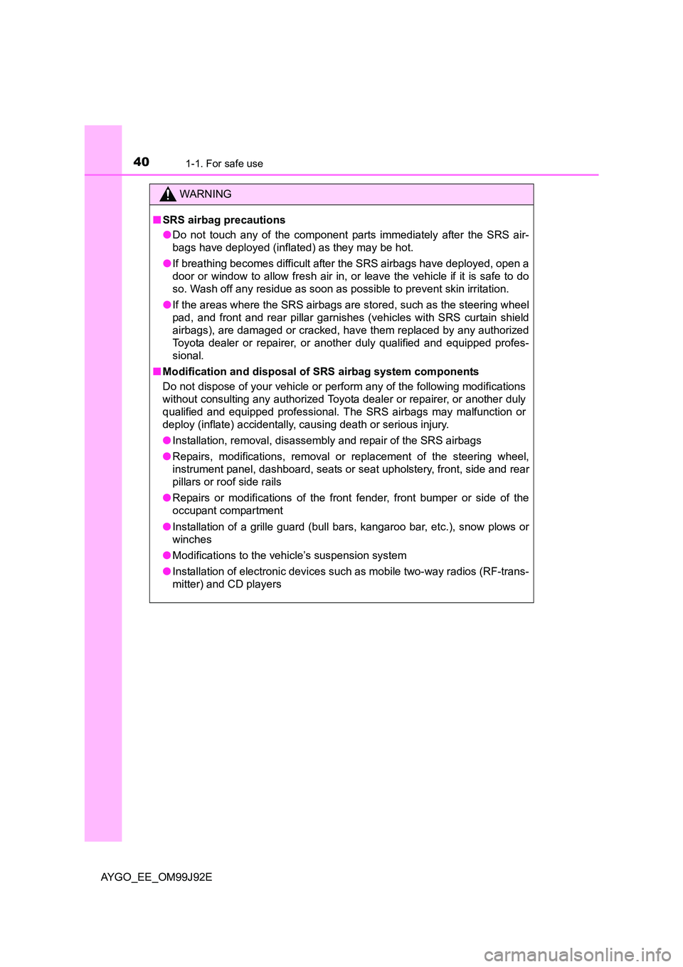 TOYOTA AYGO 2015   (in English) Owners Guide 401-1. For safe use
AYGO_EE_OM99J92E
WARNING 
■ SRS airbag precautions 
● Do not touch any of the component parts immediately after the SRS air- 
bags have deployed (inflated) as they may be hot. 