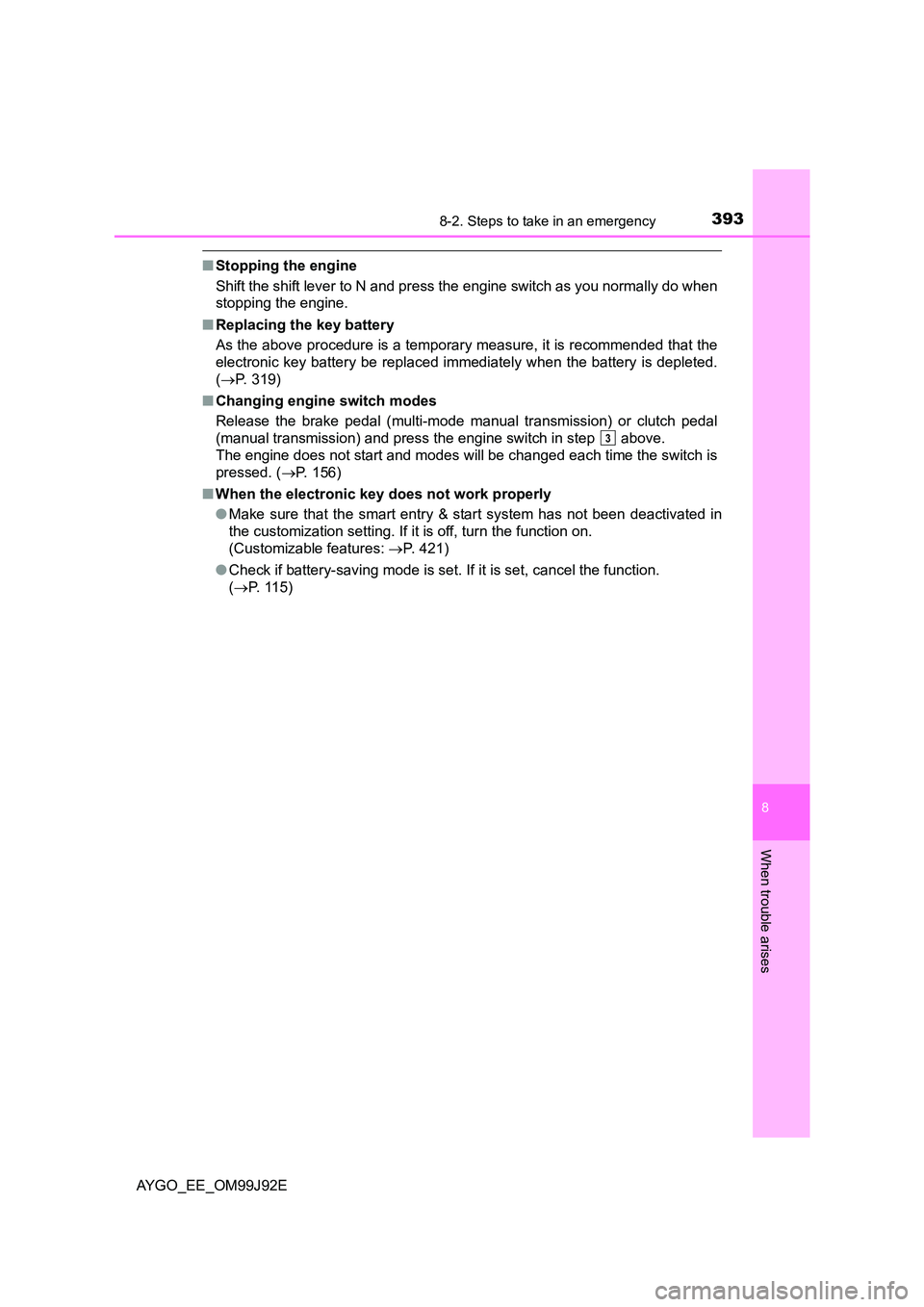 TOYOTA AYGO 2015   (in English) Owners Guide 3938-2. Steps to take in an emergency
8
When trouble arises
AYGO_EE_OM99J92E
■Stopping the engine 
Shift the shift lever to N and press the engine switch as you normally do when 
stopping the engine