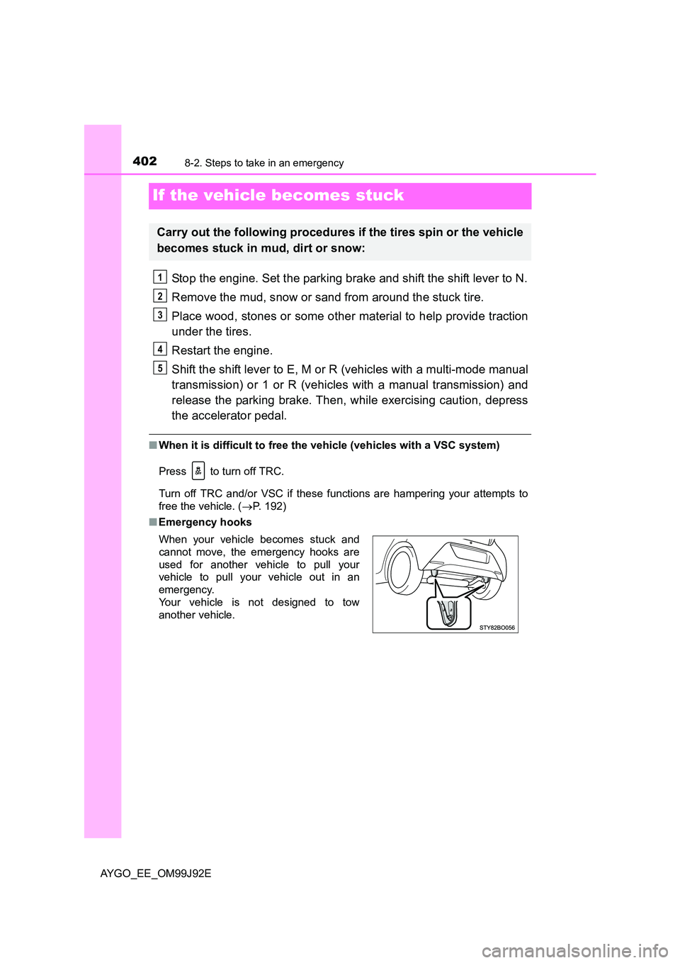 TOYOTA AYGO 2015 (in English) Workshop Manual 4028-2. Steps to take in an emergency
AYGO_EE_OM99J92E
If the vehicle becomes stuck
Stop the engine. Set the parking brake and shift the shift lever to N.
Remove the mud, snow or sand from around the TOYOTA AYGO 2015 (in English) Workshop Manual 4028-2. Steps to take in an emergency
AYGO_EE_OM99J92E
If the vehicle becomes stuck
Stop the engine. Set the parking brake and shift the shift lever to N.
Remove the mud, snow or sand from around the