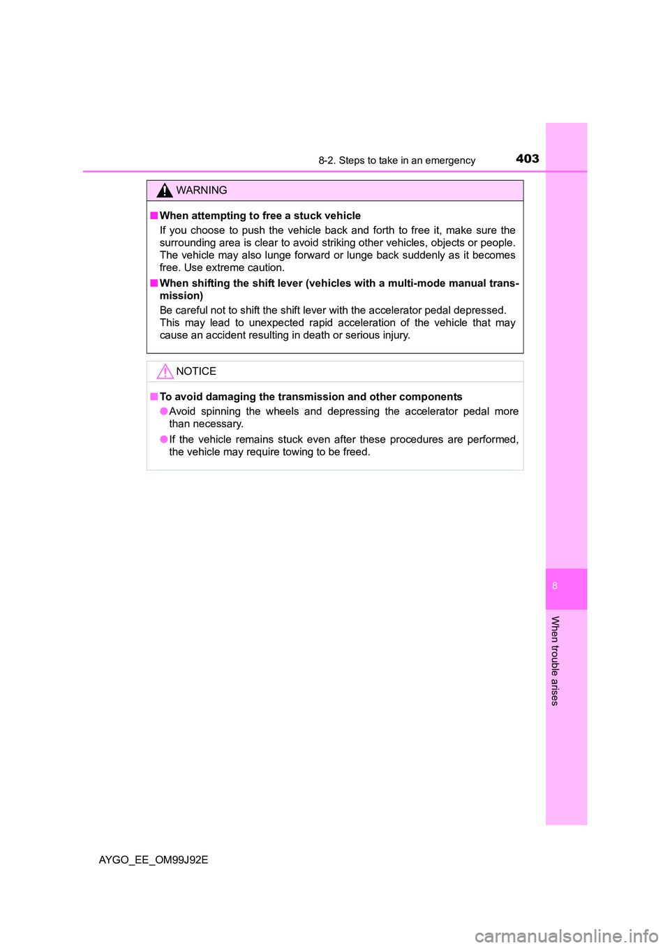 TOYOTA AYGO 2015 Owners Manual (in English) 4038-2. Steps to take in an emergency
8
When trouble arises
AYGO_EE_OM99J92E
WARNING
■ When attempting to free a stuck vehicle
If you choose to push the vehicle back and forth to free it, make sur TOYOTA AYGO 2015 Owners Manual (in English) 4038-2. Steps to take in an emergency
8
When trouble arises
AYGO_EE_OM99J92E
WARNING
■ When attempting to free a stuck vehicle
If you choose to push the vehicle back and forth to free it, make sur