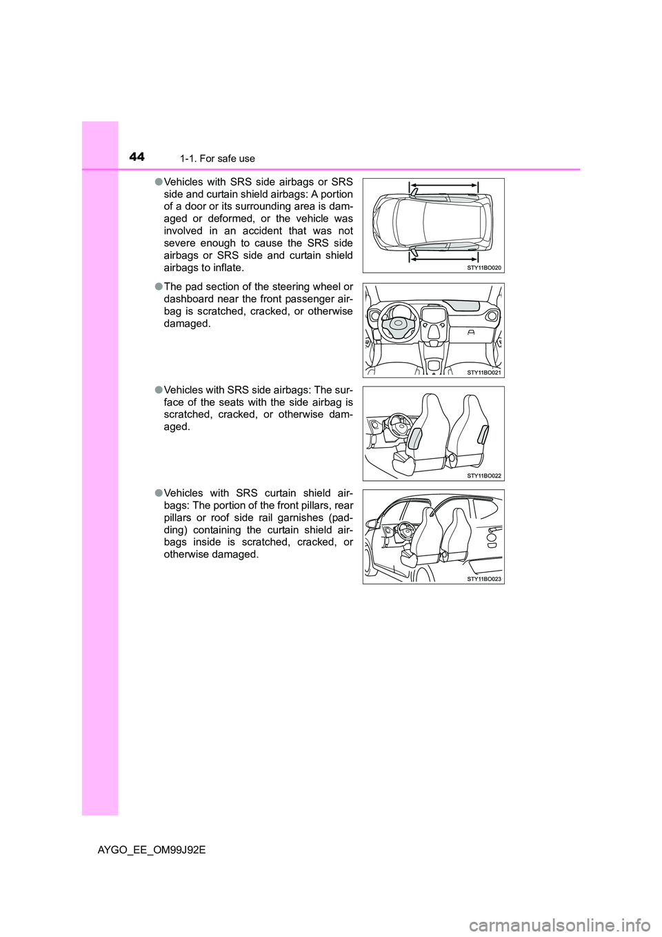TOYOTA AYGO 2015 (in English) Service Manual 441-1. For safe use
AYGO_EE_OM99J92E
● Vehicles with SRS side airbags or SRS
side and curtain shield airbags: A portion
of a door or its surrounding area is dam-
aged or deformed, or the vehicle TOYOTA AYGO 2015 (in English) Service Manual 441-1. For safe use
AYGO_EE_OM99J92E
● Vehicles with SRS side airbags or SRS
side and curtain shield airbags: A portion
of a door or its surrounding area is dam-
aged or deformed, or the vehicle