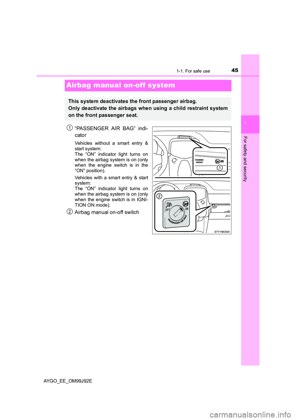 TOYOTA AYGO 2015 (in English) Service Manual 451-1. For safe use
1
For safety and security
AYGO_EE_OM99J92E
Airbag manual on-off system
“PASSENGER AIR BAG” indi-
cator
Vehicles without a smart entry &
start system:
The “ON” indicator TOYOTA AYGO 2015 (in English) Service Manual 451-1. For safe use
1
For safety and security
AYGO_EE_OM99J92E
Airbag manual on-off system
“PASSENGER AIR BAG” indi-
cator
Vehicles without a smart entry &
start system:
The “ON” indicator