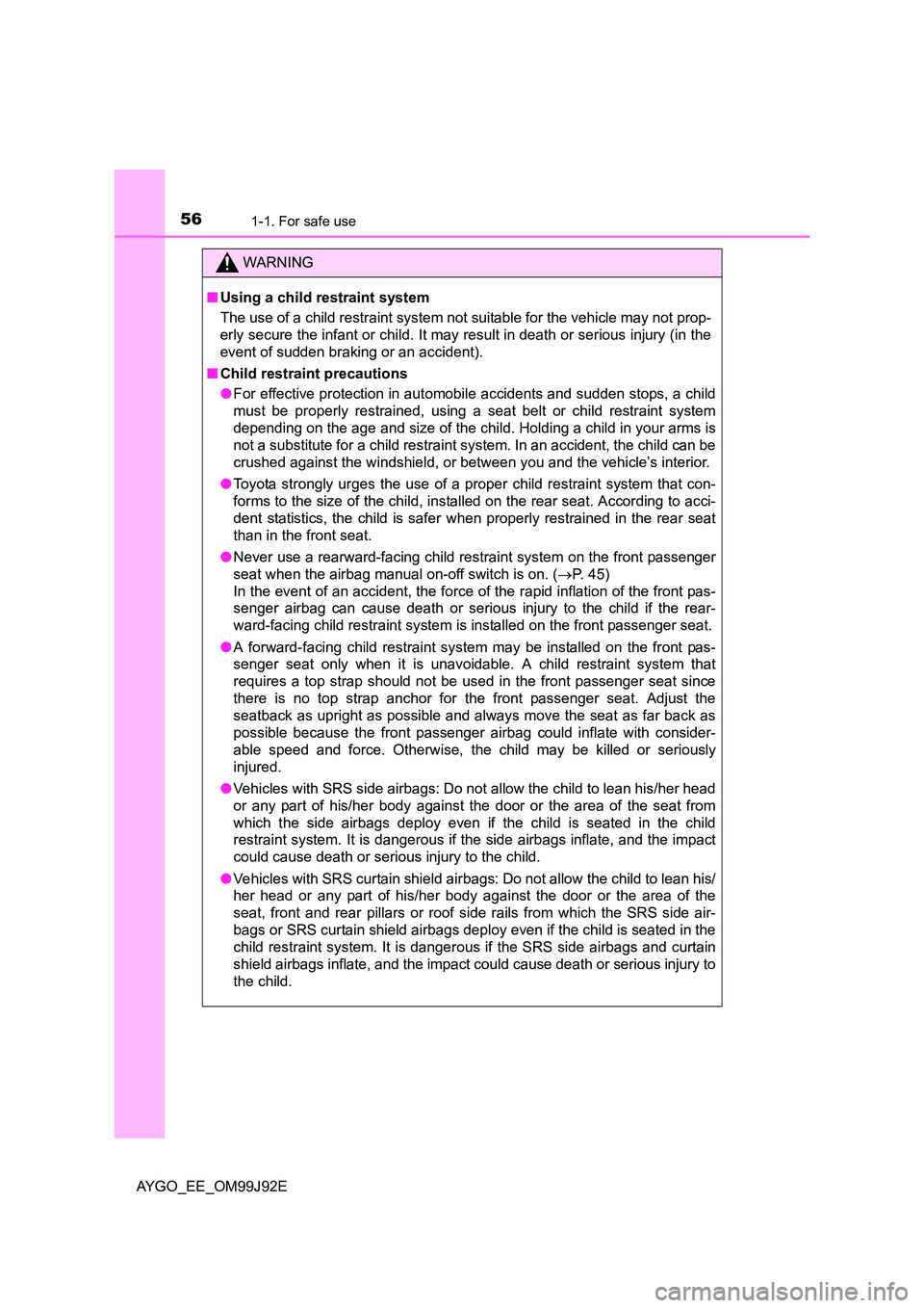 TOYOTA AYGO 2015   (in English) Workshop Manual 561-1. For safe use
AYGO_EE_OM99J92E
WARNING 
■ Using a child restraint system 
The use of a child restraint system not suitable for the vehicle may not prop- 
erly secure the infant or child. It ma