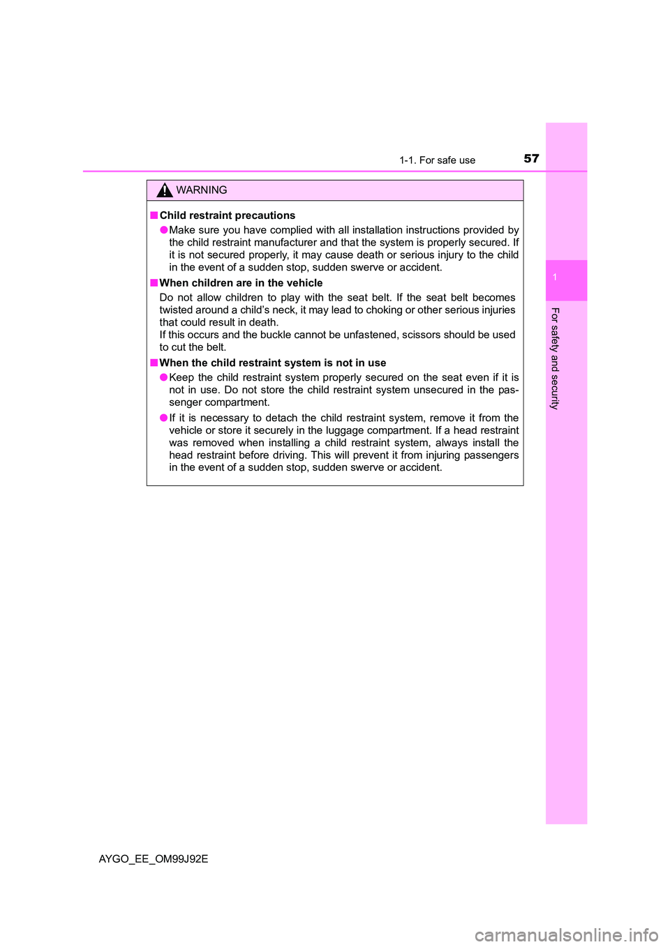 TOYOTA AYGO 2015   (in English) Workshop Manual 571-1. For safe use
1
For safety and security
AYGO_EE_OM99J92E
WARNING 
■ Child restraint precautions 
● Make sure you have complied with all installation instructions provided by 
the child restr