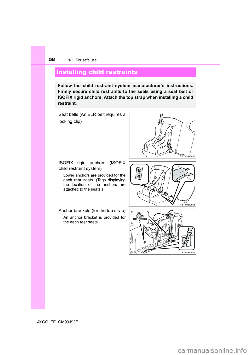 TOYOTA AYGO 2015   (in English) Workshop Manual 581-1. For safe use
AYGO_EE_OM99J92E
Installing child restraints
Seat belts (An ELR belt requires a 
locking clip) 
ISOFIX rigid anchors (ISOFIX 
child restraint system)
Lower anchors are provided for